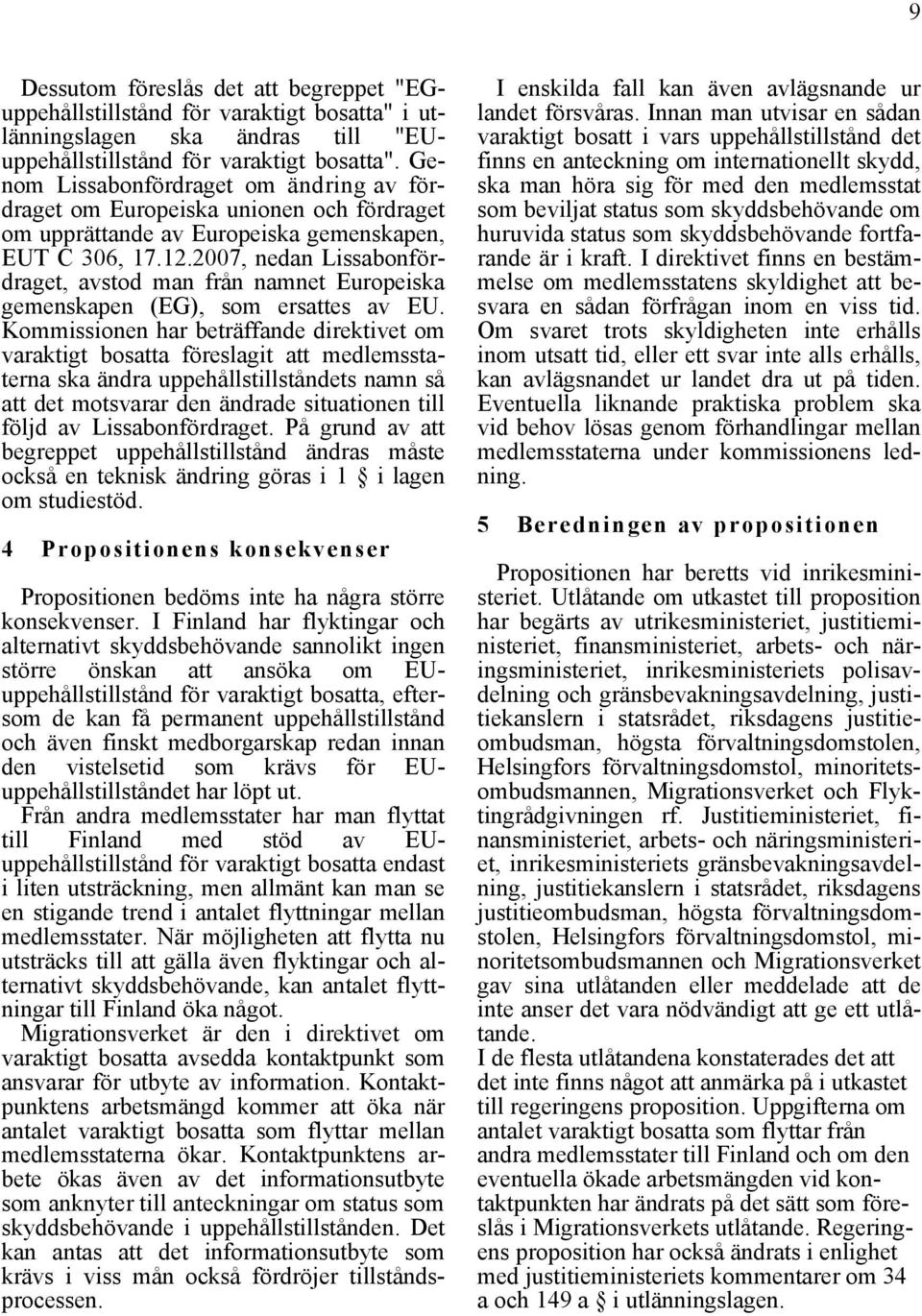 2007, nedan Lissabonfördraget, avstod man från namnet Europeiska gemenskapen (EG), som ersattes av EU.