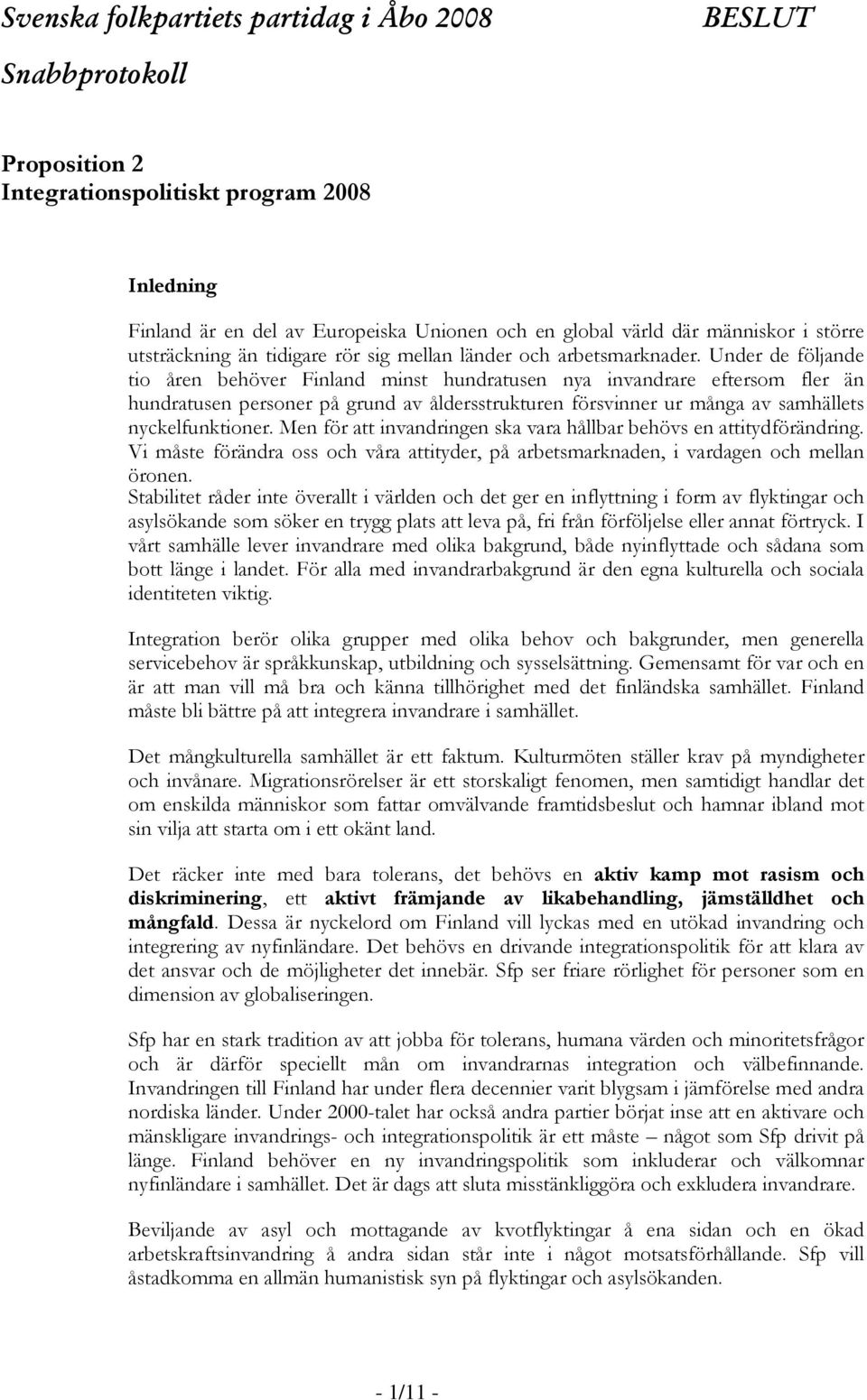 Under de följande tio åren behöver Finland minst hundratusen nya invandrare eftersom fler än hundratusen personer på grund av åldersstrukturen försvinner ur många av samhällets nyckelfunktioner.