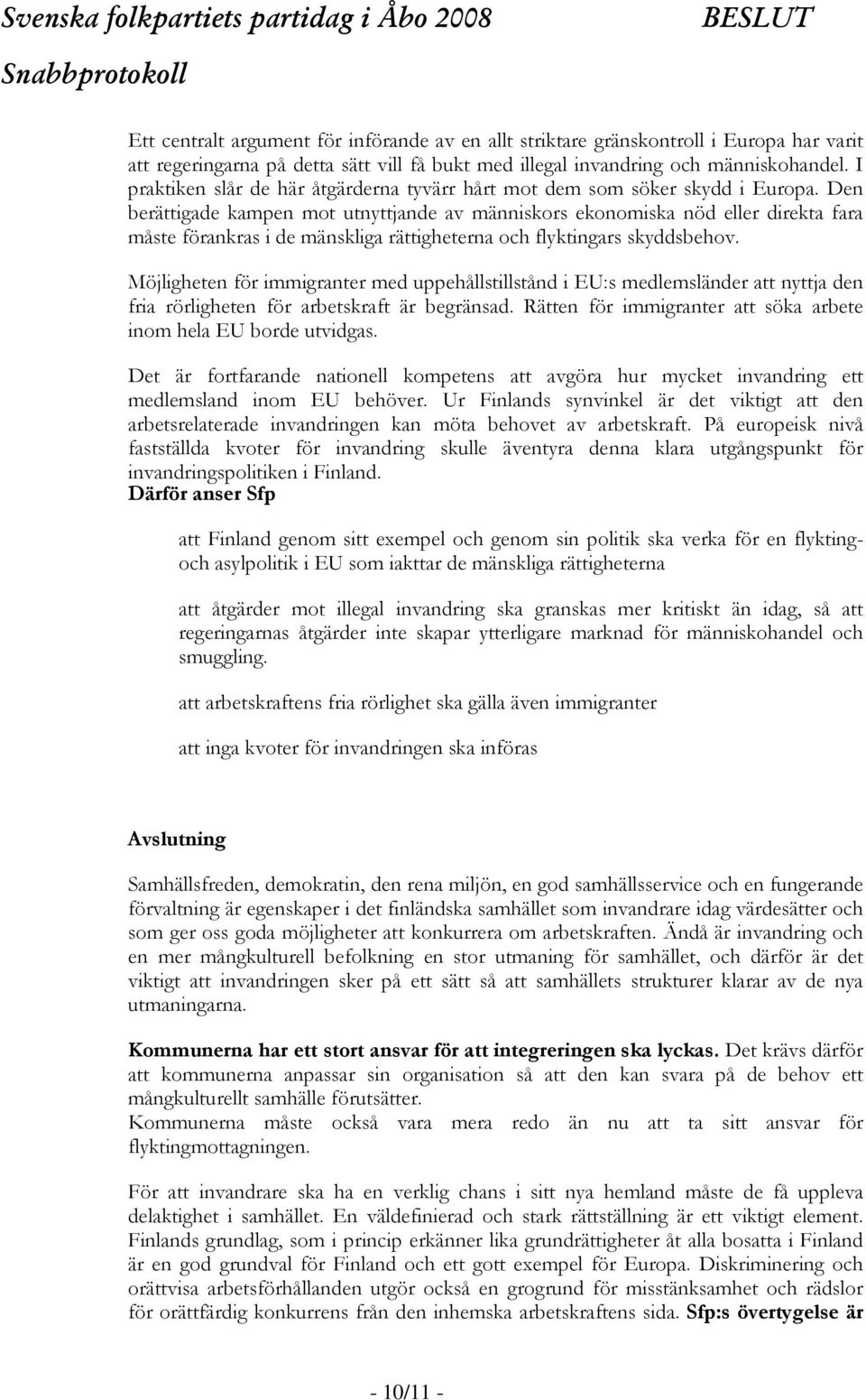 Den berättigade kampen mot utnyttjande av människors ekonomiska nöd eller direkta fara måste förankras i de mänskliga rättigheterna och flyktingars skyddsbehov.