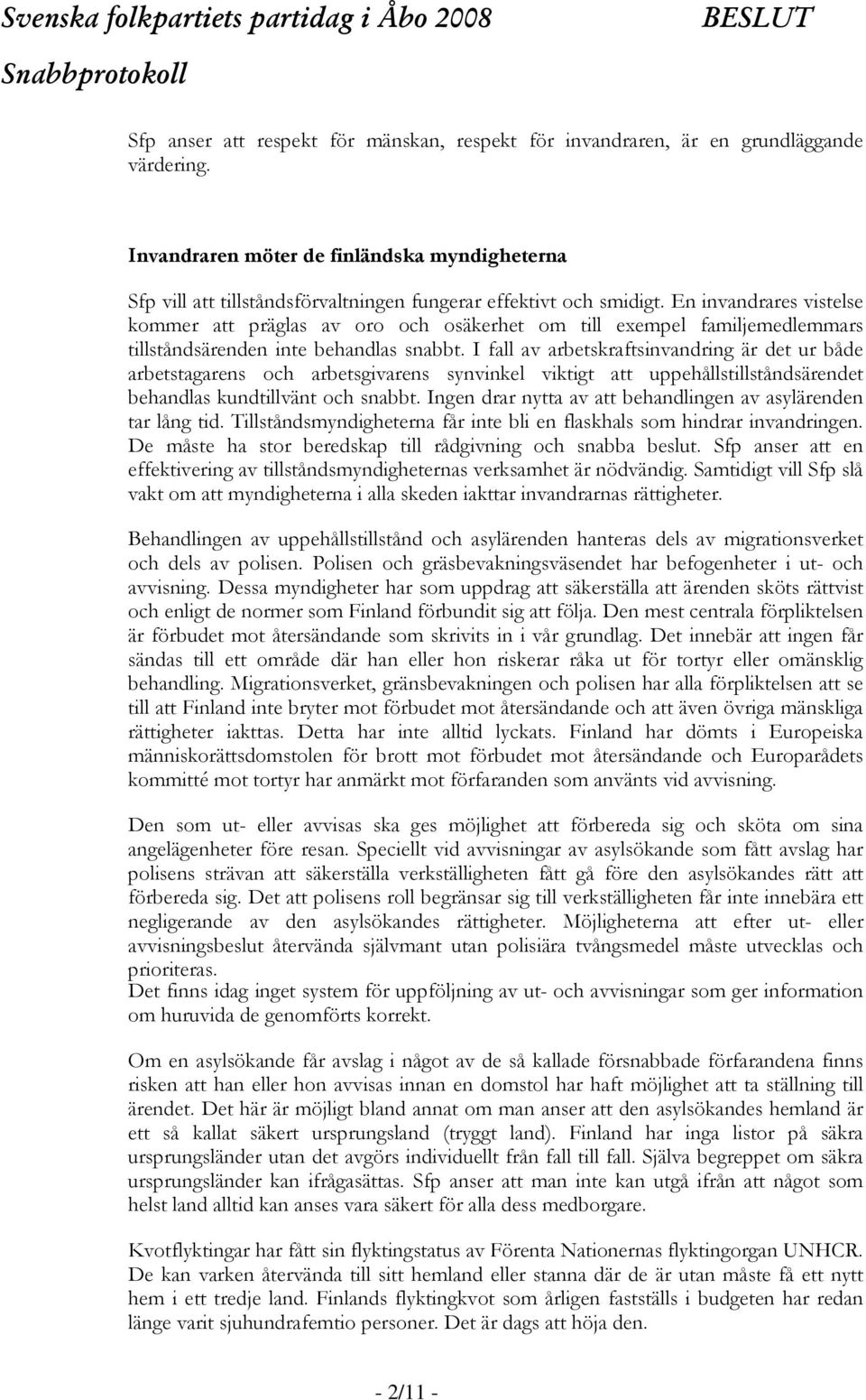 En invandrares vistelse kommer att präglas av oro och osäkerhet om till exempel familjemedlemmars tillståndsärenden inte behandlas snabbt.