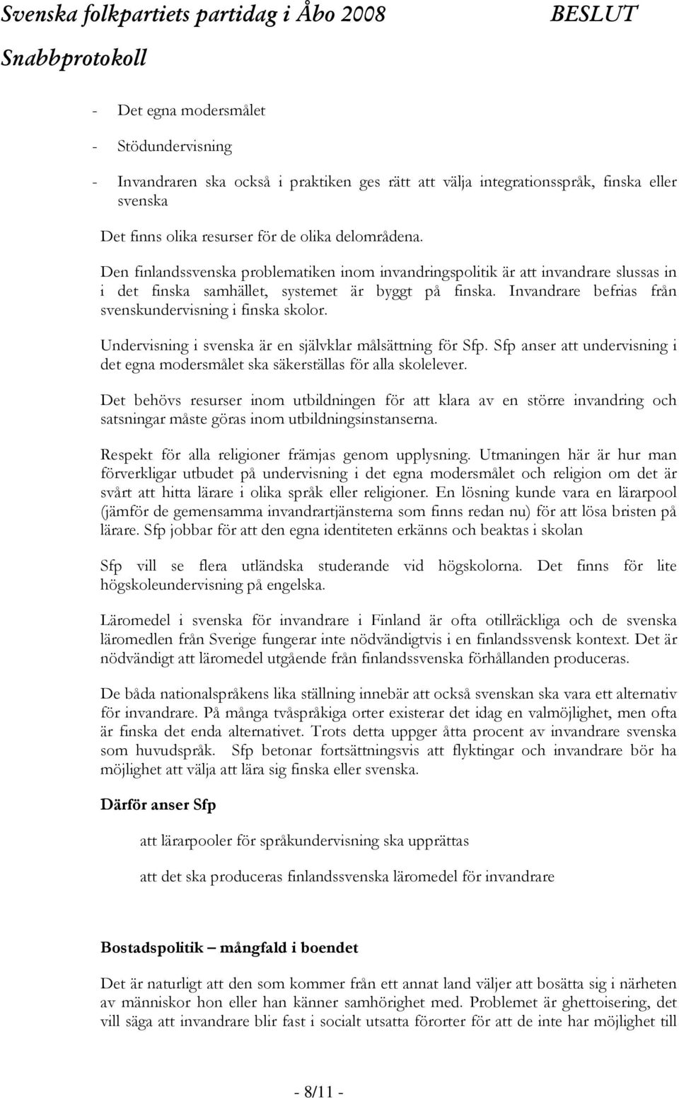 Undervisning i svenska är en självklar målsättning för Sfp. Sfp anser att undervisning i det egna modersmålet ska säkerställas för alla skolelever.