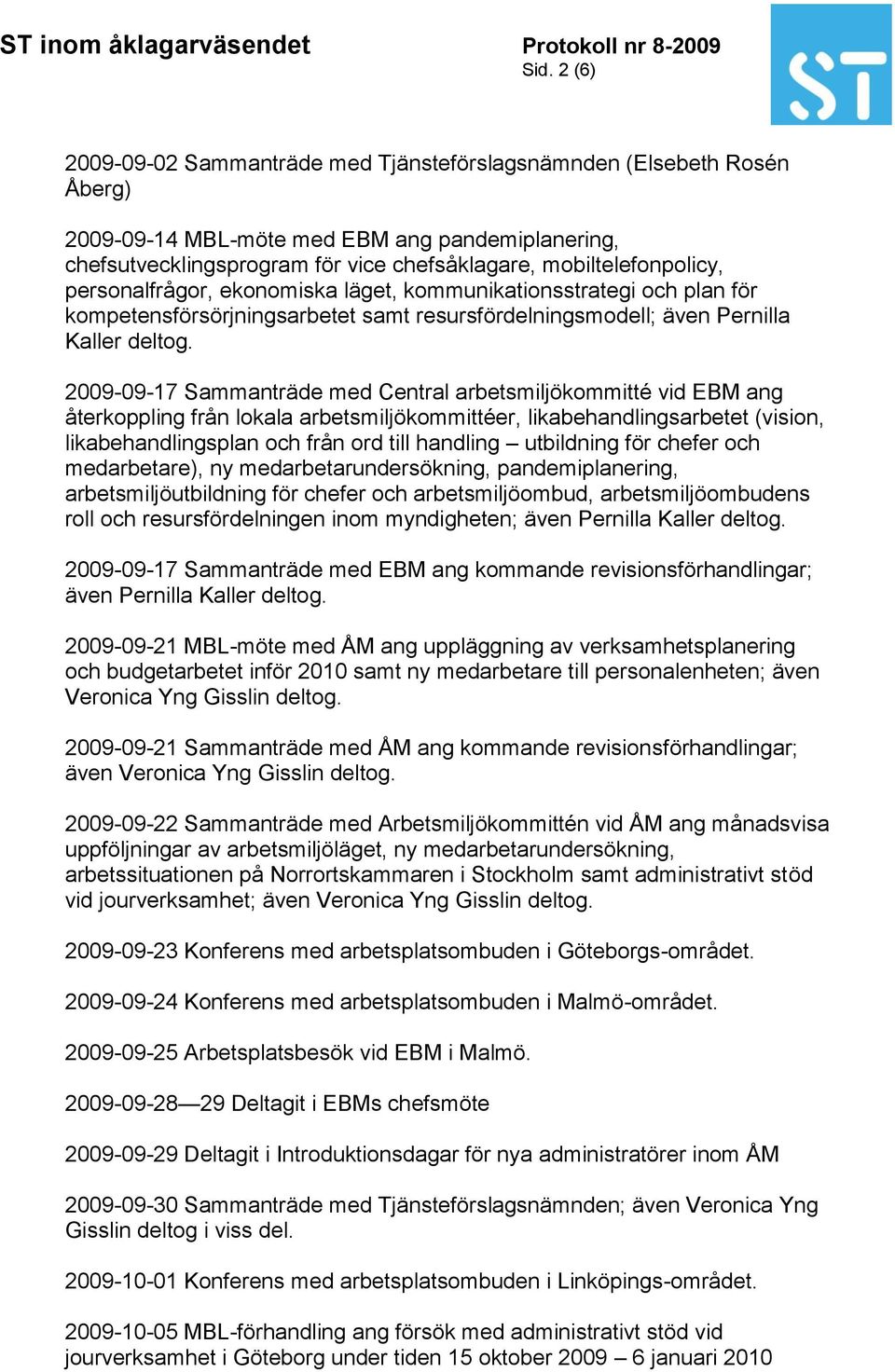 2009-09-17 Sammanträde med Central arbetsmiljökommitté vid EBM ang återkoppling från lokala arbetsmiljökommittéer, likabehandlingsarbetet (vision, likabehandlingsplan och från ord till handling