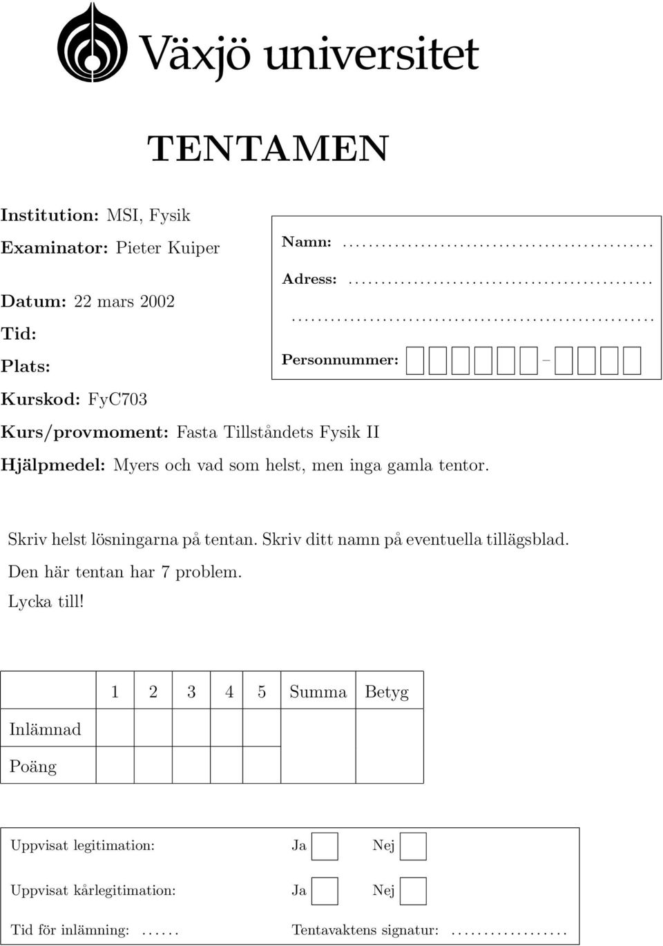 Skriv helst lösningarna på tentan. Skriv ditt namn på eventuella tillägsblad. Den här tentan har 7 problem. Lycka till!