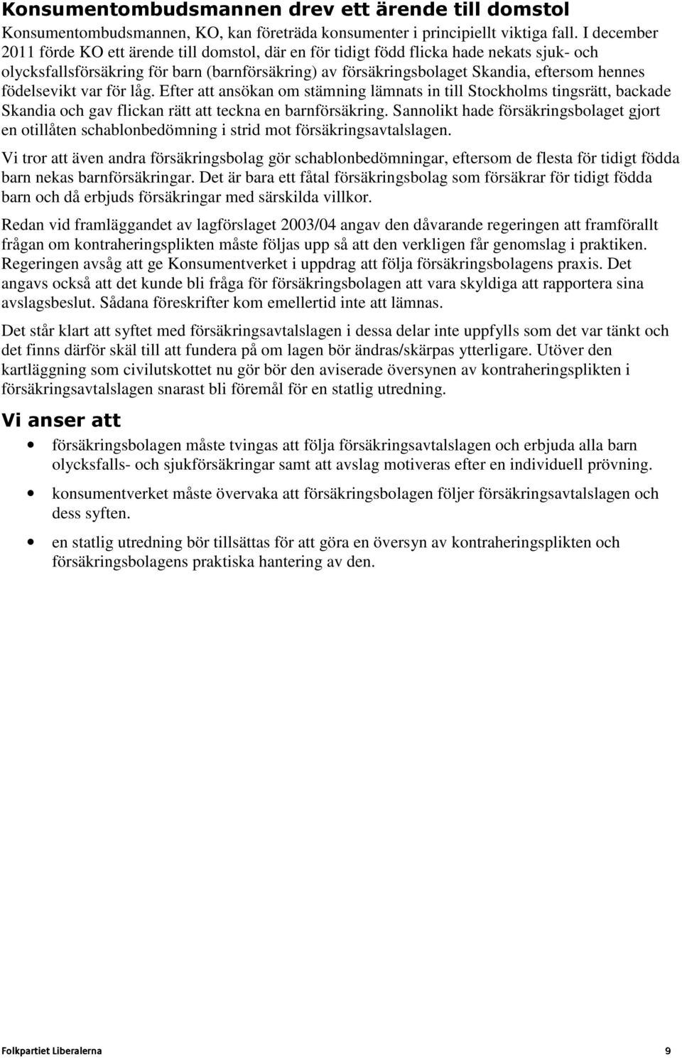 födelsevikt var för låg. Efter att ansökan om stämning lämnats in till Stockholms tingsrätt, backade Skandia och gav flickan rätt att teckna en barnförsäkring.