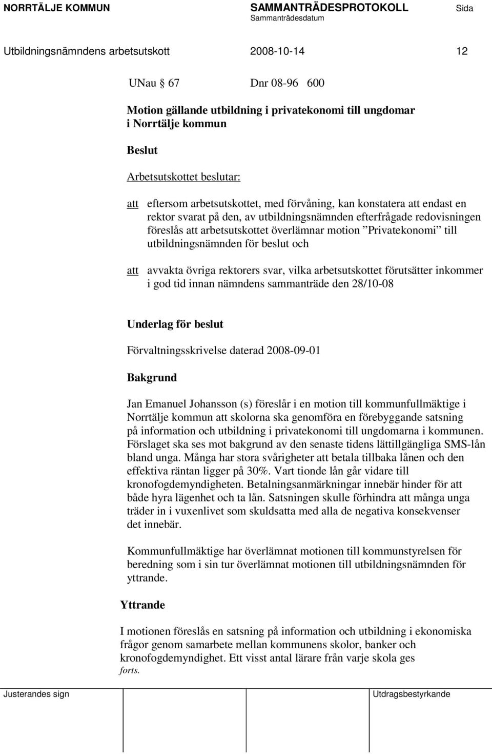 utbildningsnämnden för beslut och att avvakta övriga rektorers svar, vilka arbetsutskottet förutsätter inkommer i god tid innan nämndens sammanträde den 28/10-08 Underlag för beslut