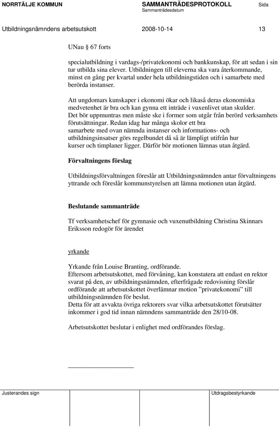 Att ungdomars kunskaper i ekonomi ökar och likaså deras ekonomiska medvetenhet är bra och kan gynna ett inträde i vuxenlivet utan skulder.