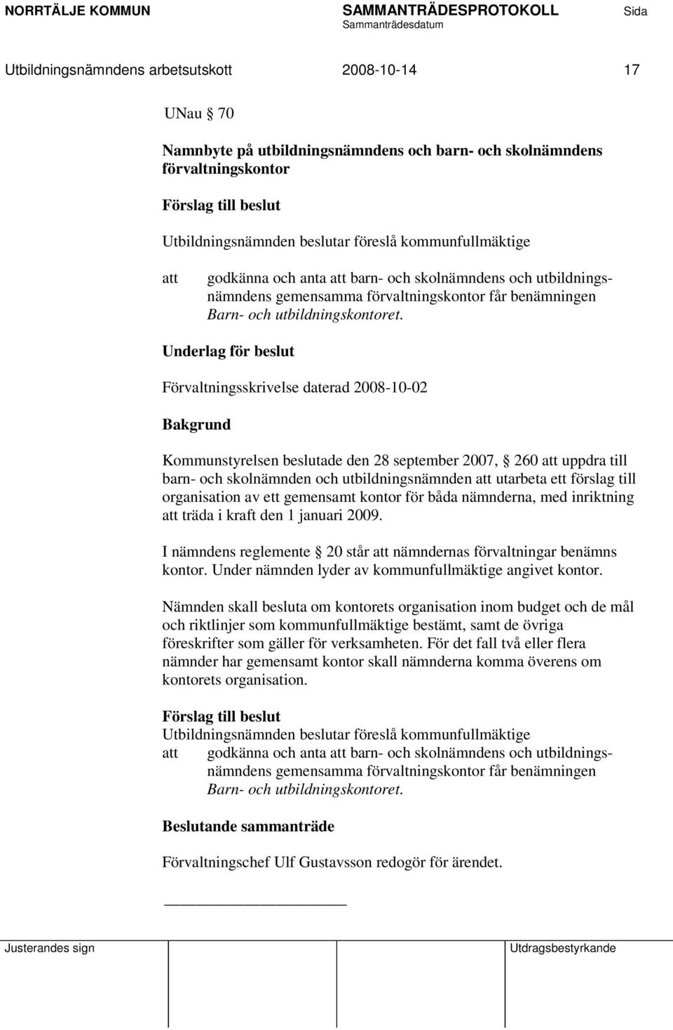 Underlag för beslut Förvaltningsskrivelse daterad 2008-10-02 Bakgrund Kommunstyrelsen beslutade den 28 september 2007, 260 att uppdra till barn- och skolnämnden och utbildningsnämnden att utarbeta