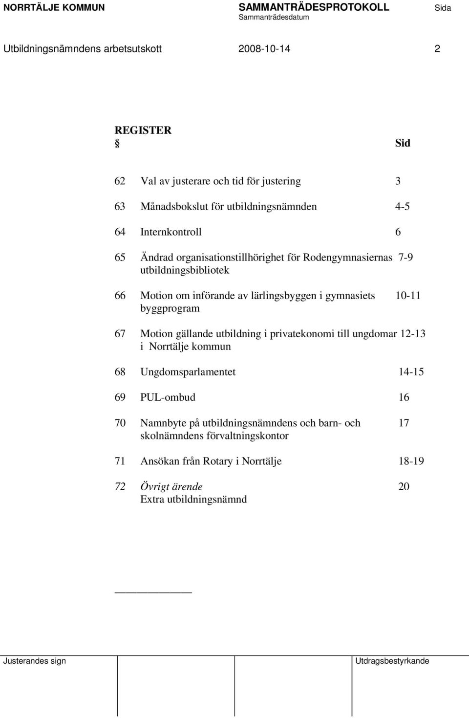 10-11 byggprogram 67 Motion gällande utbildning i privatekonomi till ungdomar 12-13 i Norrtälje kommun 68 Ungdomsparlamentet 14-15 69 PUL-ombud 16 70