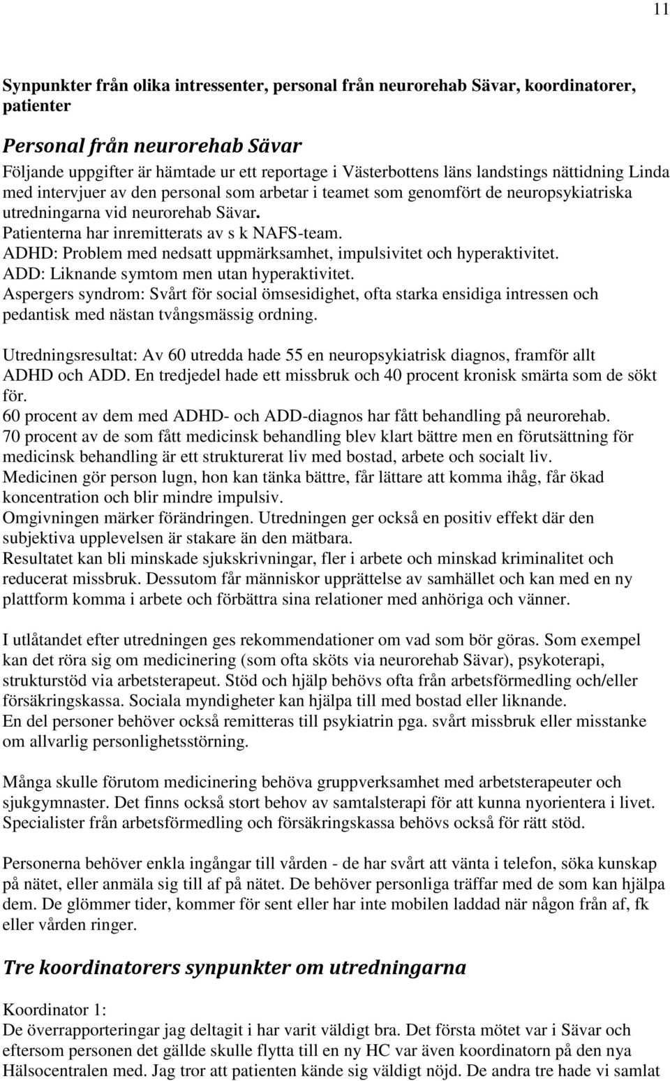 ADHD: Problem med nedsatt uppmärksamhet, impulsivitet och hyperaktivitet. ADD: Liknande symtom men utan hyperaktivitet.