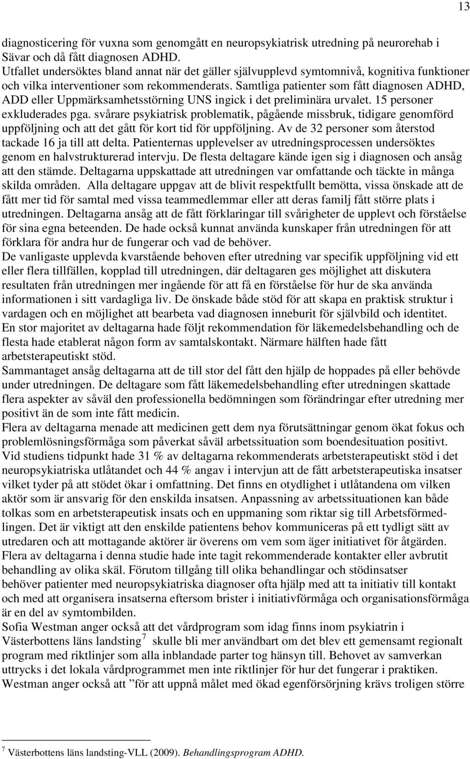 Samtliga patienter som fått diagnosen ADHD, ADD eller Uppmärksamhetsstörning UNS ingick i det preliminära urvalet. 15 personer exkluderades pga.