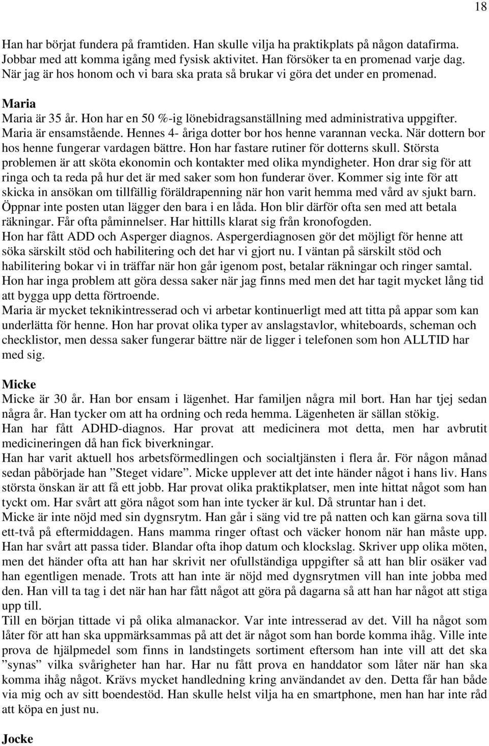 Hennes 4- åriga dotter bor hos henne varannan vecka. När dottern bor hos henne fungerar vardagen bättre. Hon har fastare rutiner för dotterns skull.