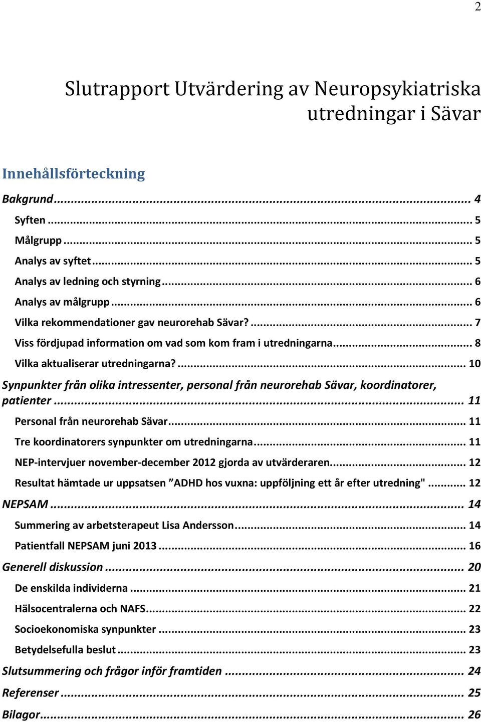 ... 10 Synpunkter från olika intressenter, personal från neurorehab Sävar, koordinatorer, patienter... 11 Personal från neurorehab Sävar... 11 Tre koordinatorers synpunkter om utredningarna.