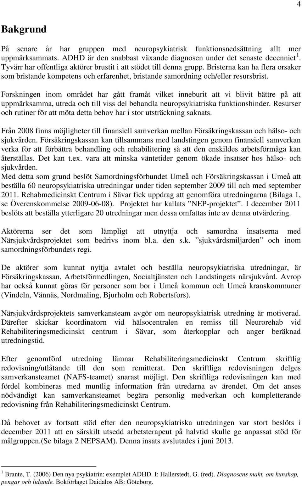 Forskningen inom området har gått framåt vilket inneburit att vi blivit bättre på att uppmärksamma, utreda och till viss del behandla neuropsykiatriska funktionshinder.