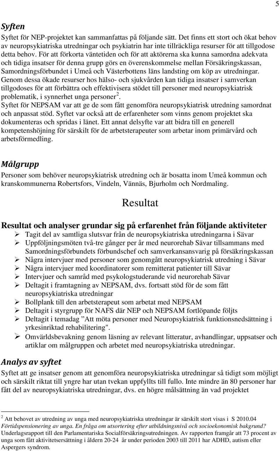 För att förkorta väntetiden och för att aktörerna ska kunna samordna adekvata och tidiga insatser för denna grupp görs en överenskommelse mellan Försäkringskassan, Samordningsförbundet i Umeå och