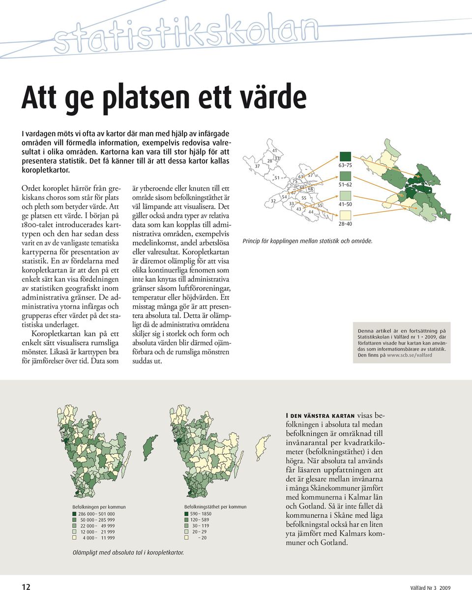 Ordet koroplet härrör från grekiskans choros som står för plats och pleth som betyder värde. Att ge platsen ett värde.