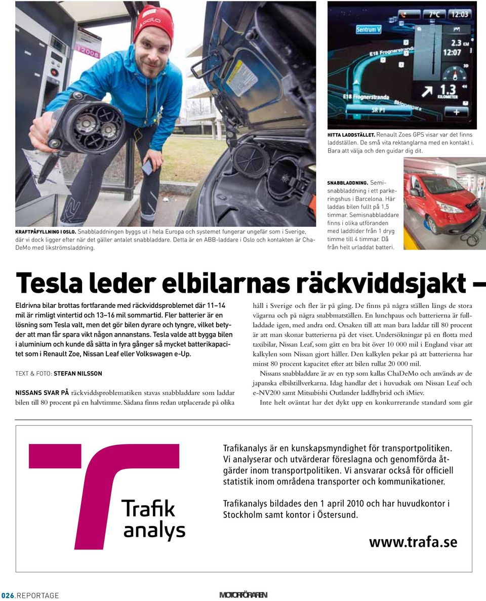 Detta är en ABB-laddare i Oslo och kontakten är Cha- DeMo med likströmsladdning. snabbladdning. Semisnabbladdning i ett parkeringshus i Barcelona. Här laddas bilen fullt på 1,5 timmar.