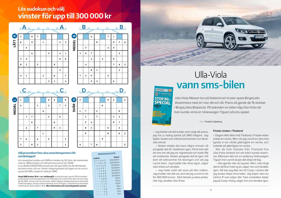 75) 3 9 2 4 6 1 7 2 8 1 7 3 2 Ulla-Viola vann sms-bilen Ulla-Viola Nilsson bor på Gotland och brukar spela BingoLotto tillsammans med sin man då och då.