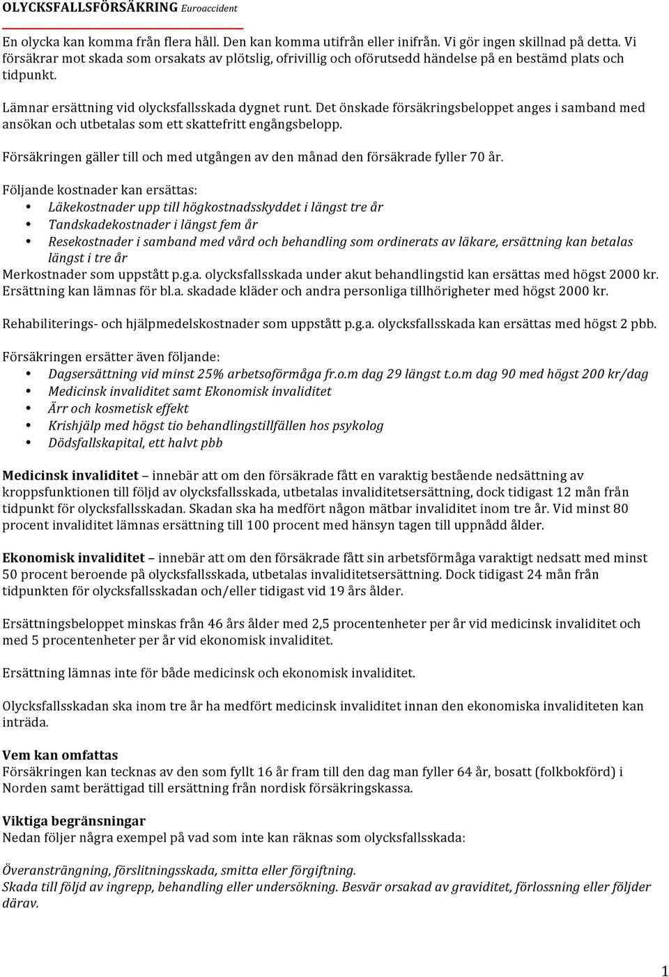 Det önskade försäkringsbeloppet anges i samband med ansökan och utbetalas som ett skattefritt engångsbelopp. Försäkringen gäller till och med utgången av den månad den försäkrade fyller 70 år.