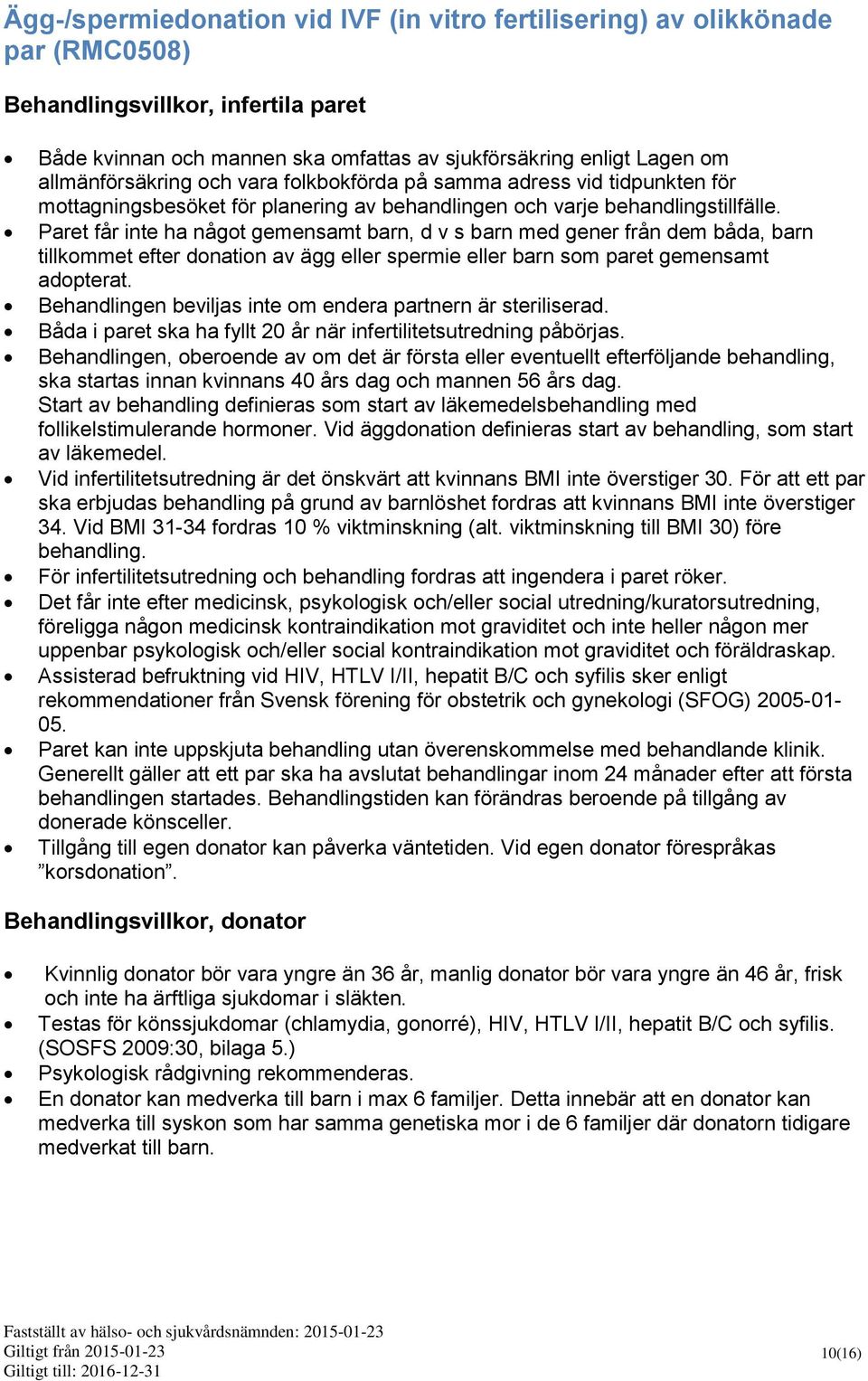 Paret får inte ha något gemensamt barn, d v s barn med gener från dem båda, barn tillkommet efter donation av ägg eller spermie eller barn som paret gemensamt adopterat.