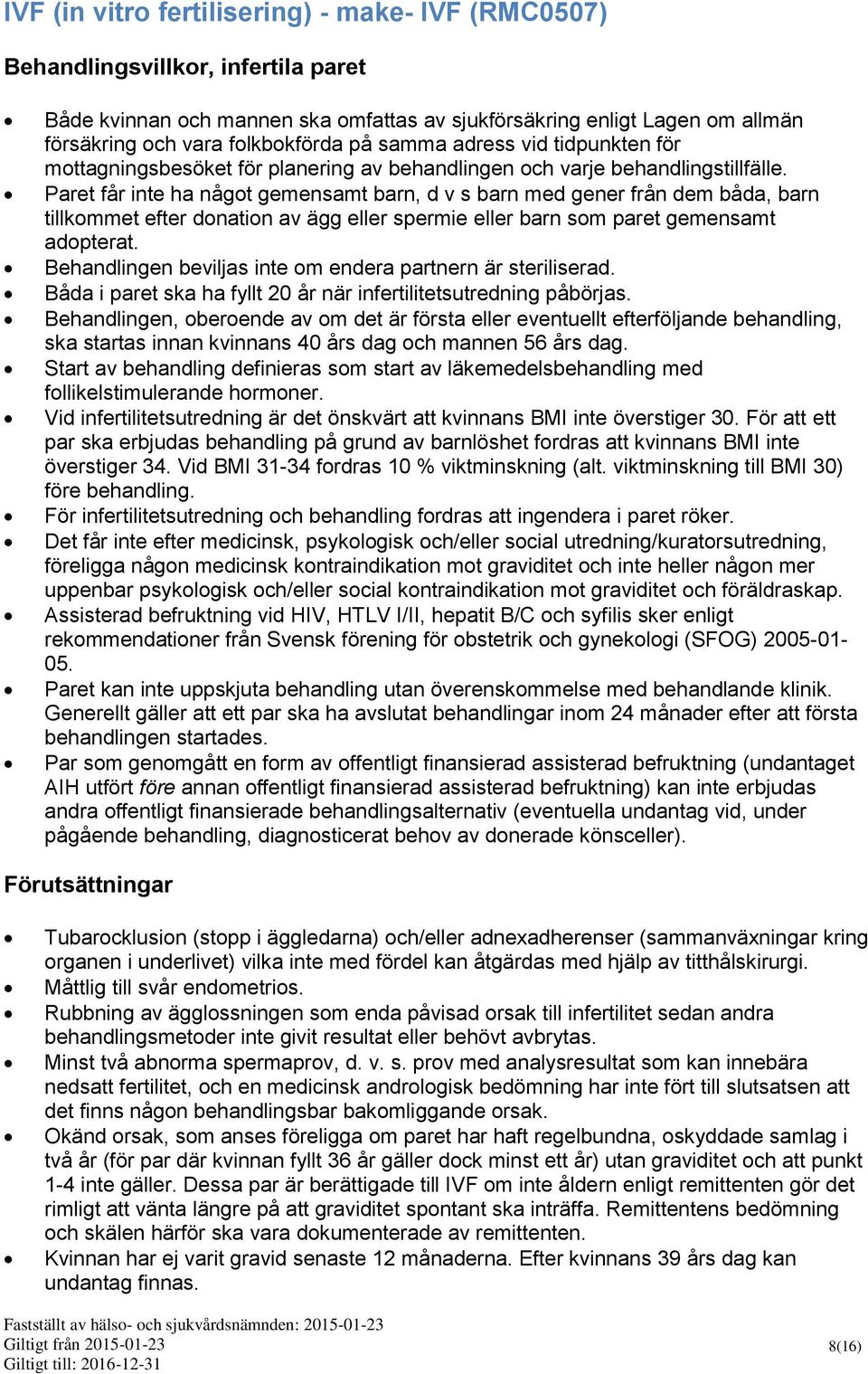 Paret får inte ha något gemensamt barn, d v s barn med gener från dem båda, barn tillkommet efter donation av ägg eller spermie eller barn som paret gemensamt adopterat.