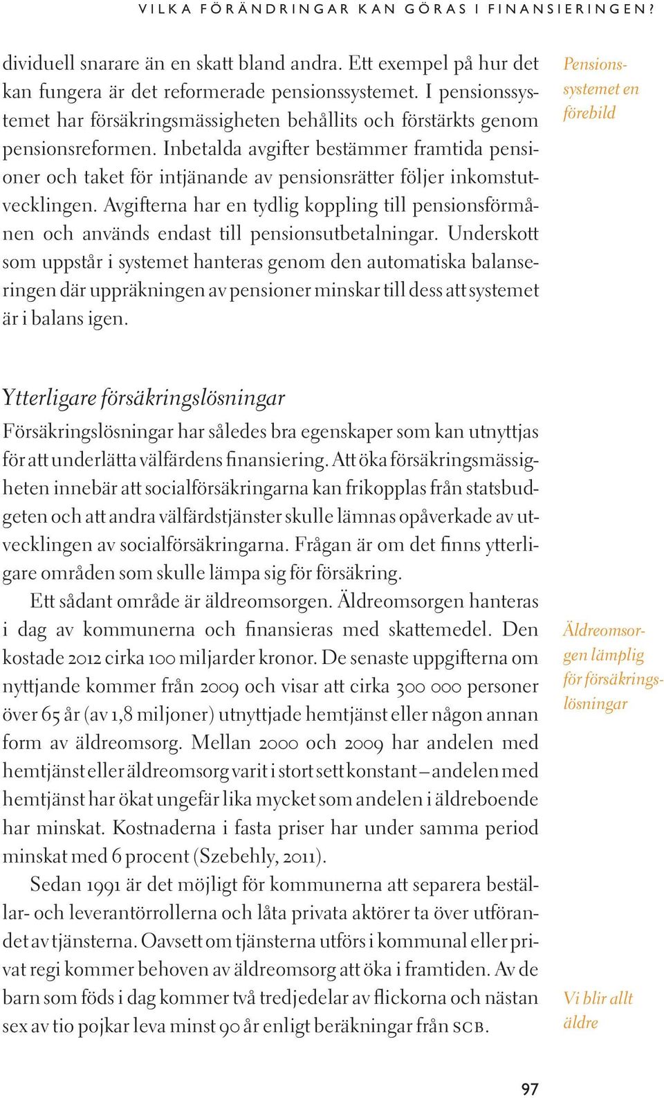 Inbetalda avgifter bestämmer framtida pensioner och taket för intjänande av pensionsrätter följer inkomstutvecklingen.