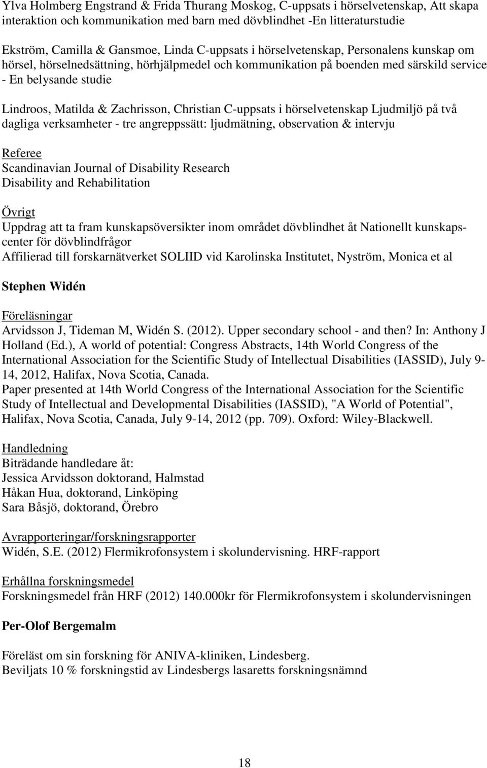 Christian C-uppsats i hörselvetenskap Ljudmiljö på två dagliga verksamheter - tre angreppssätt: ljudmätning, observation & intervju Referee Scandinavian Journal of Disability Research Disability and