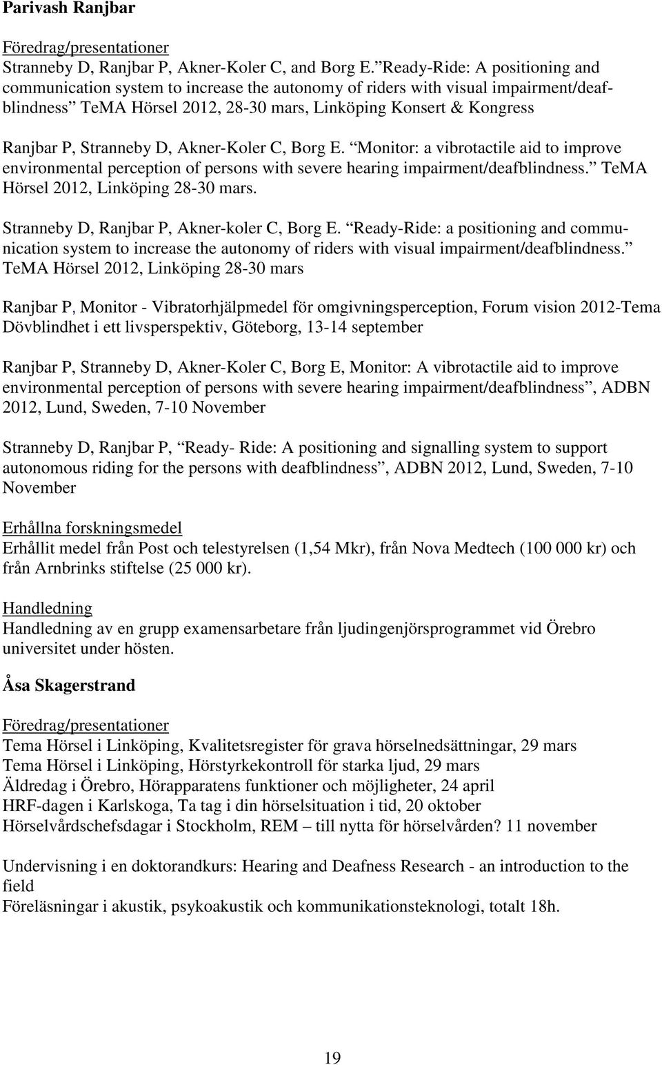 Stranneby D, Akner-Koler C, Borg E. Monitor: a vibrotactile aid to improve environmental perception of persons with severe hearing impairment/deafblindness. TeMA Hörsel 2012, Linköping 28-30 mars.