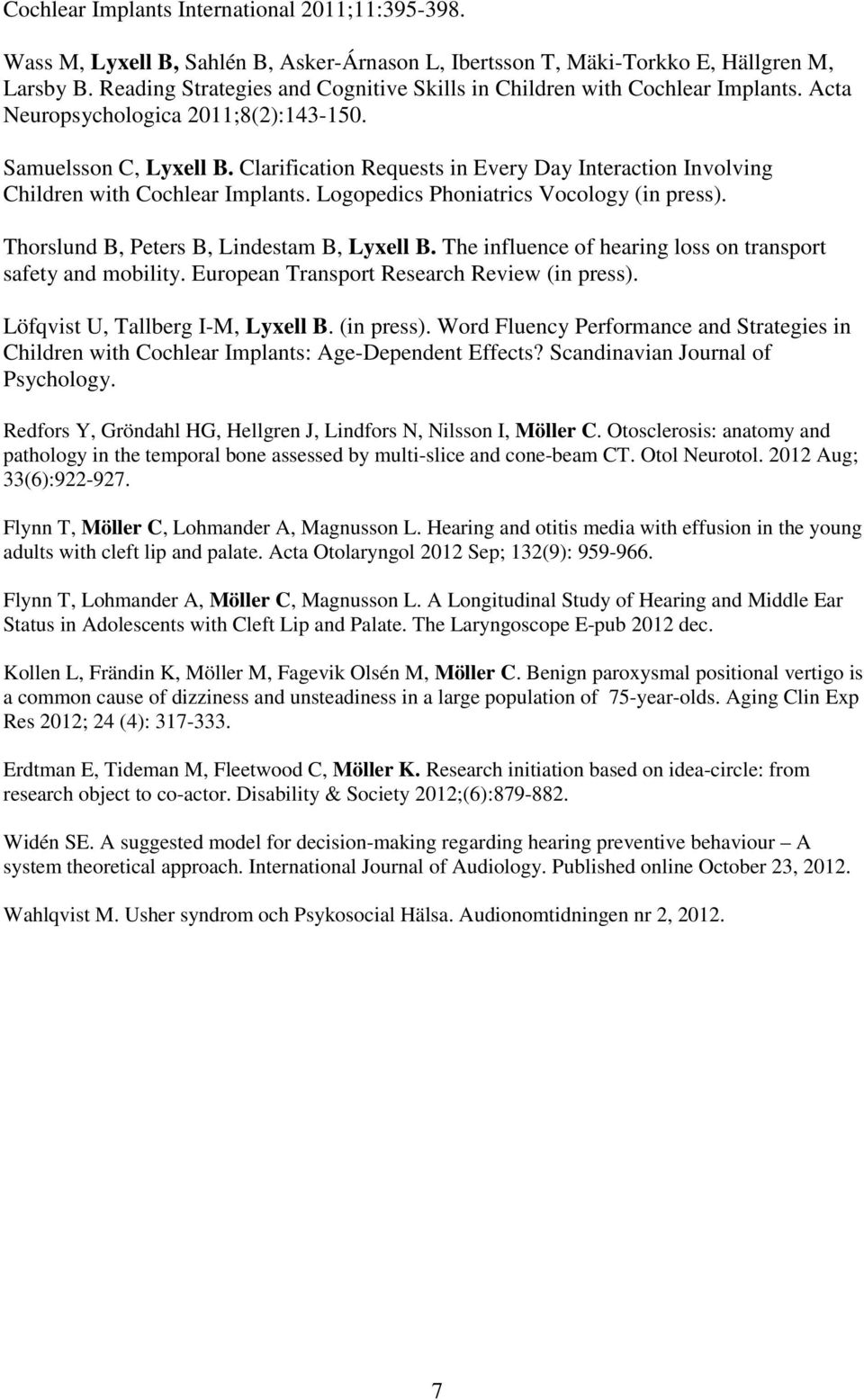 Clarification Requests in Every Day Interaction Involving Children with Cochlear Implants. Logopedics Phoniatrics Vocology (in press). Thorslund B, Peters B, Lindestam B, Lyxell B.