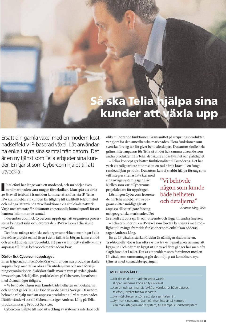 Man spår att cirka 40 % av all telefoni i framtiden kommer att skötas via IP.