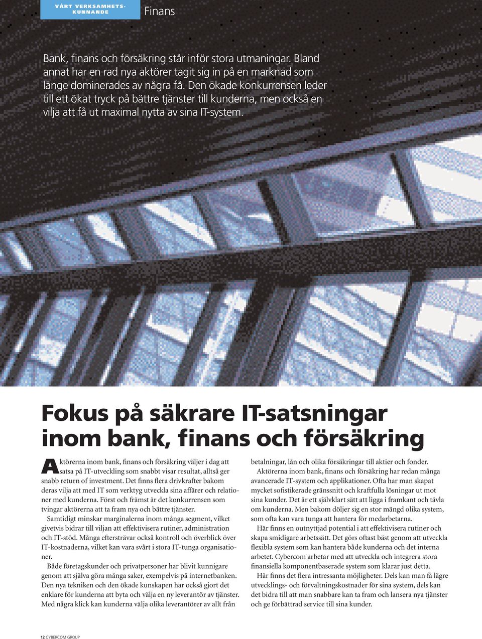 Fokus på säkrare IT-satsningar inom bank, finans och försäkring Aktörerna inom bank, finans och försäkring väljer i dag att satsa på IT-utveckling som snabbt visar resultat, alltså ger snabb return