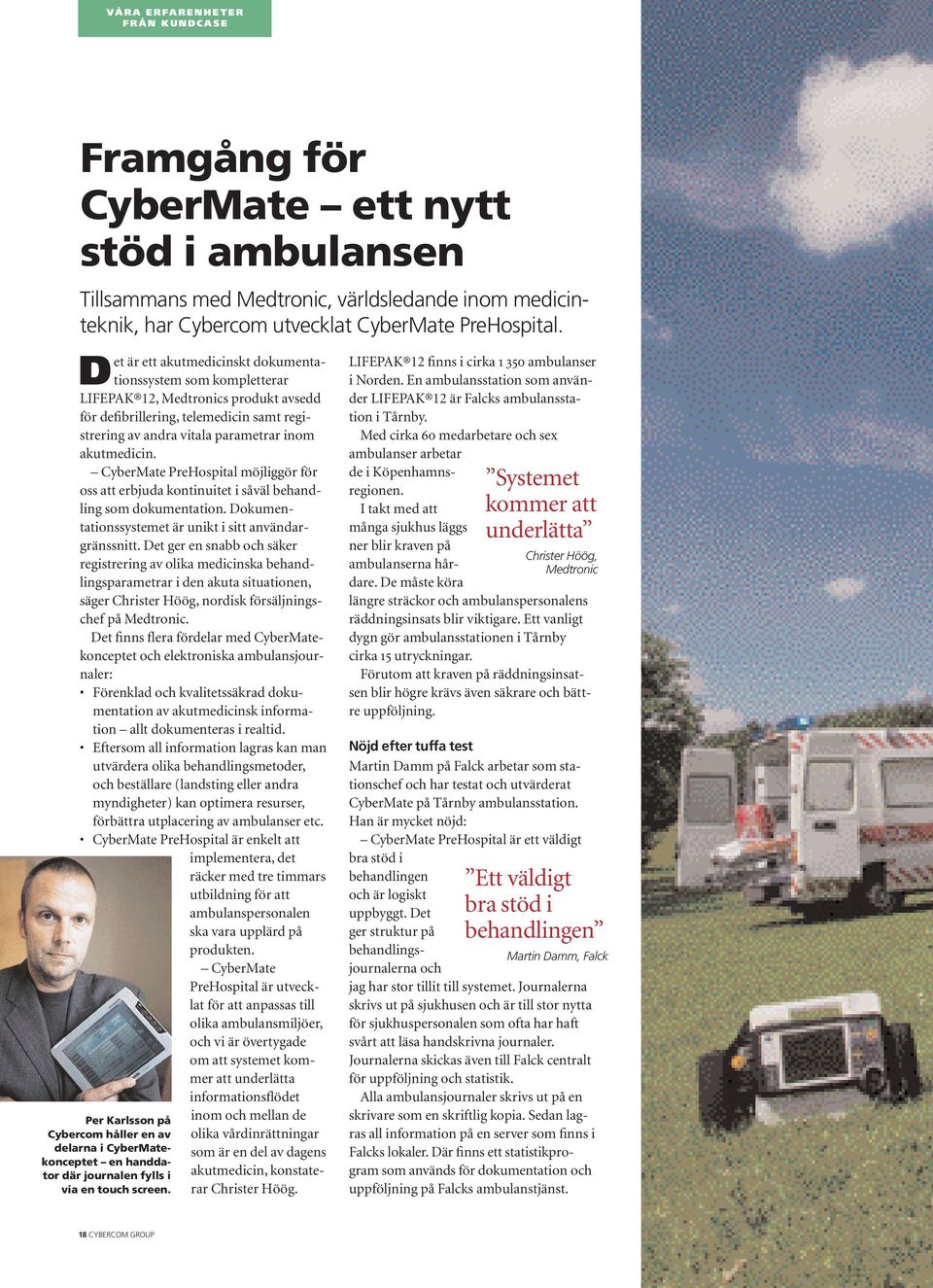 CyberMate PreHospital möjliggör för oss att erbjuda kontinuitet i såväl behandling som dokumentation. Dokumentationssystemet är unikt i sitt användargränssnitt.