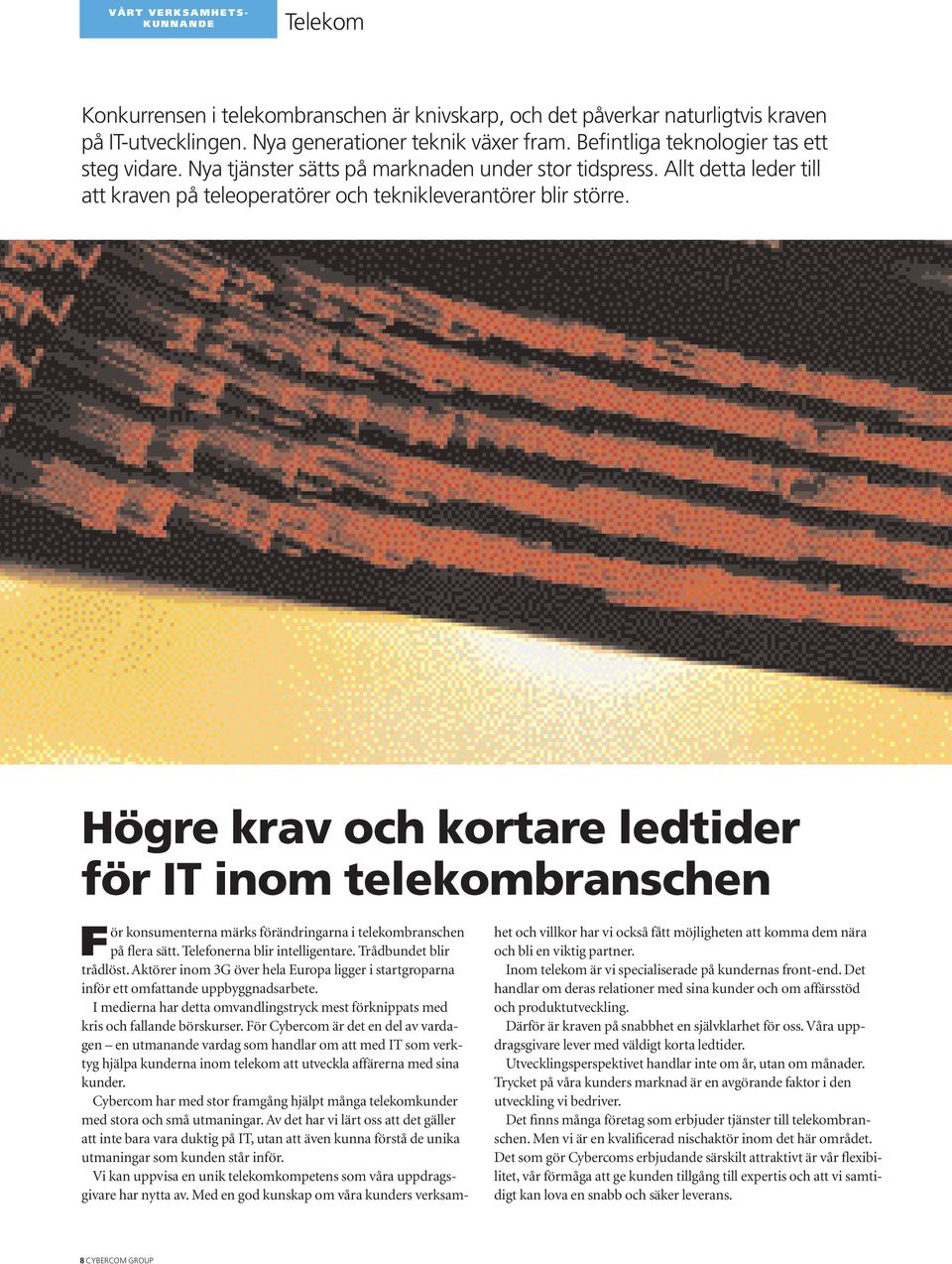 Högre krav och kortare ledtider för IT inom telekombranschen För konsumenterna märks förändringarna i telekombranschen på flera sätt. Telefonerna blir intelligentare. Trådbundet blir trådlöst.