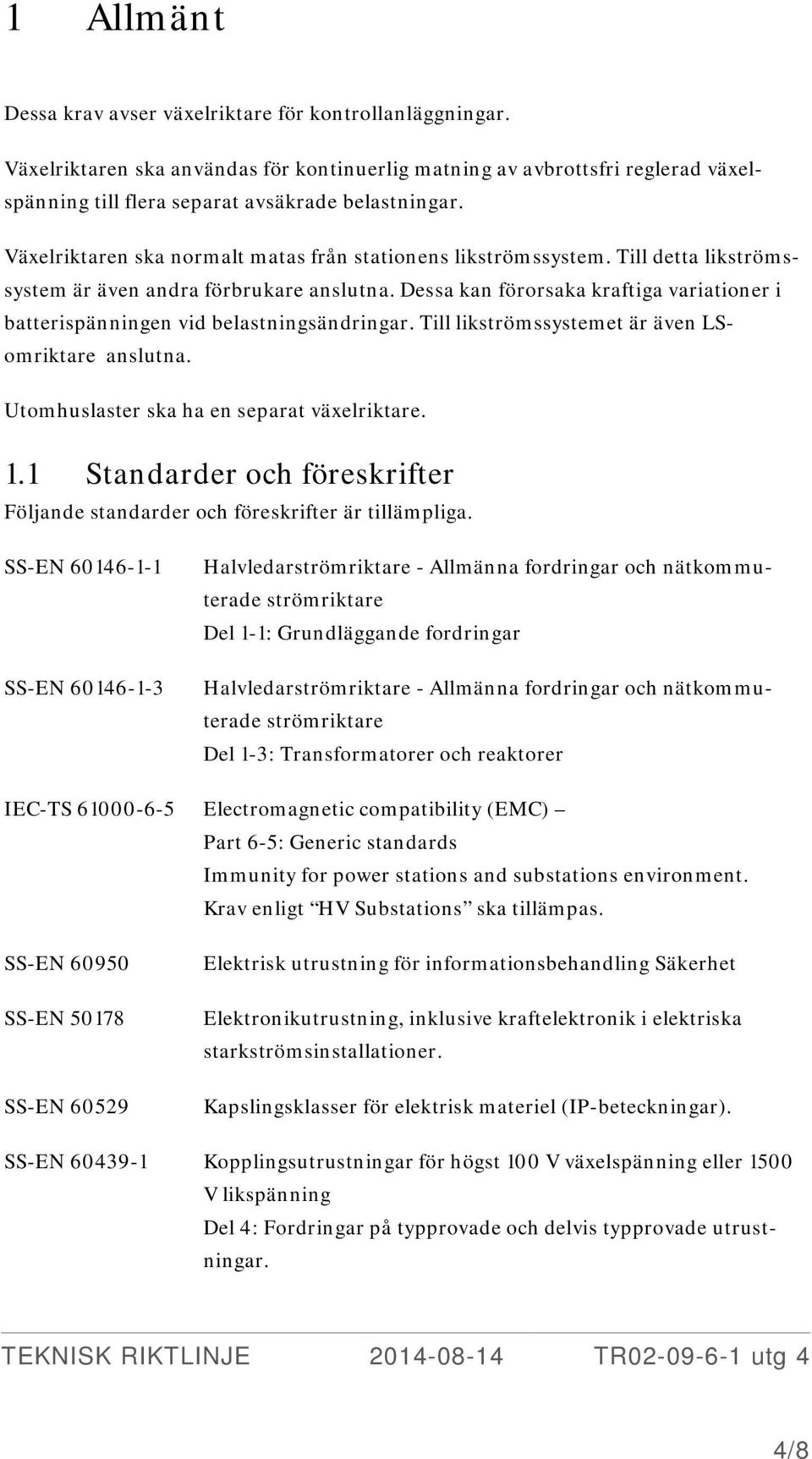 Dessa kan förorsaka kraftiga variationer i batterispänningen vid belastningsändringar. Till likströmssystemet är även LSomriktare anslutna. Utomhuslaster ska ha en separat växelriktare. 1.