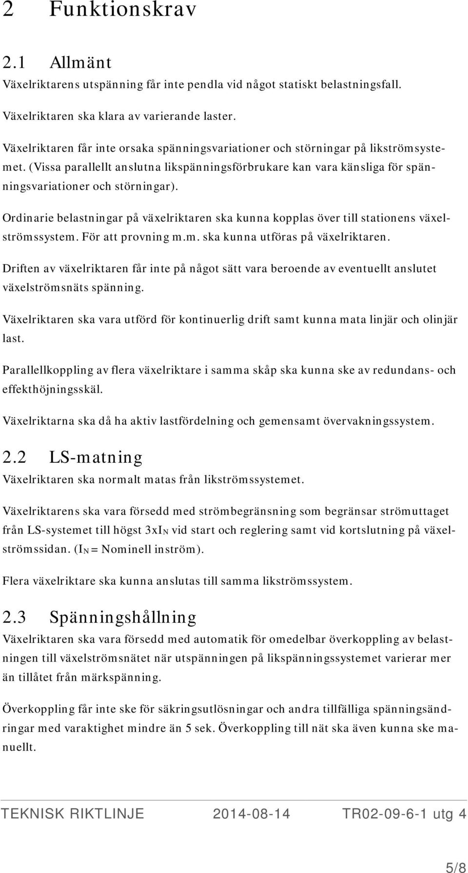 Ordinarie belastningar på växelriktaren ska kunna kopplas över till stationens växelströmssystem. För att provning m.m. ska kunna utföras på växelriktaren.