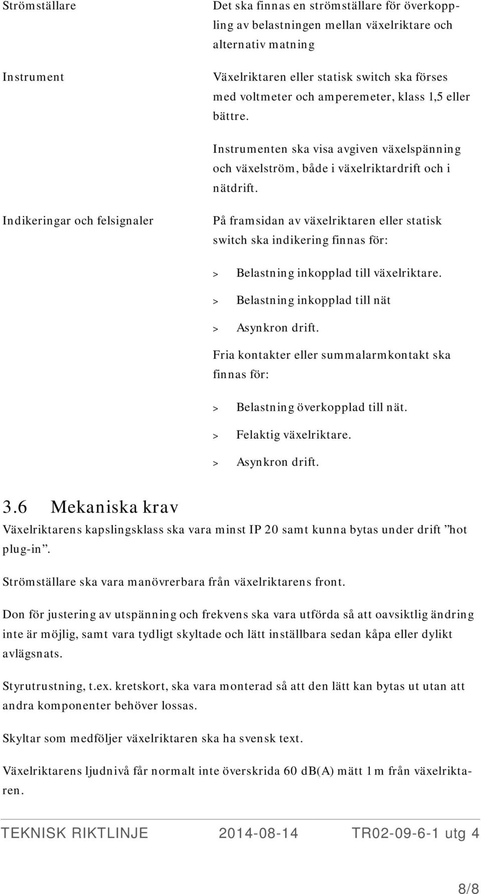 Indikeringar och felsignaler På framsidan av växelriktaren eller statisk switch ska indikering finnas för: > Belastning inkopplad till växelriktare. > Belastning inkopplad till nät > Asynkron drift.