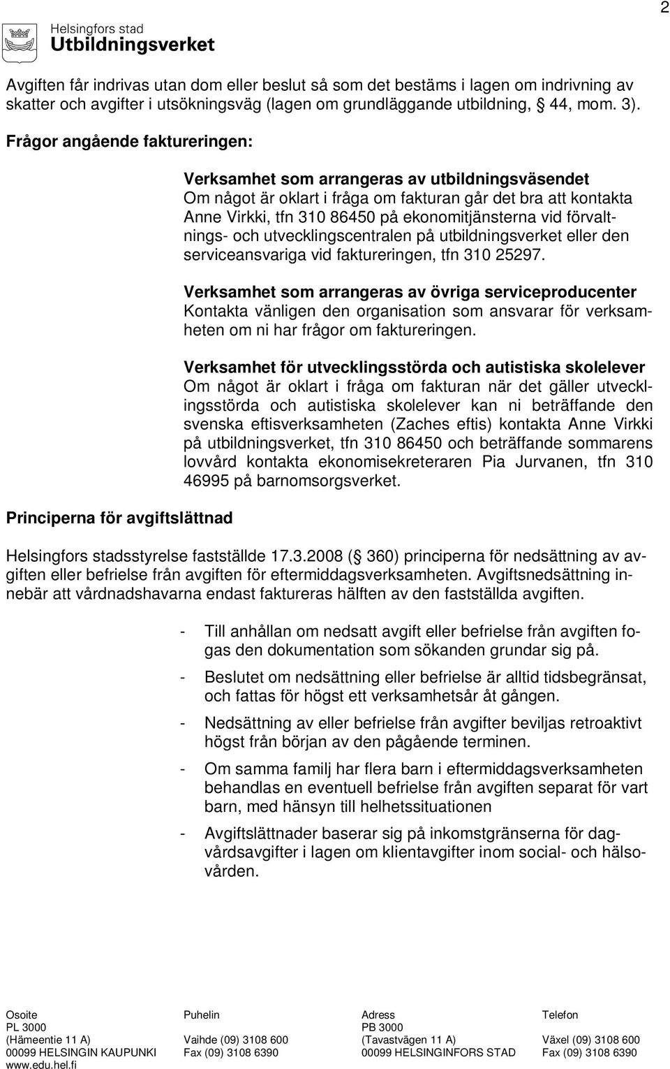 86450 på ekonomitjänsterna vid förvaltnings- och utvecklingscentralen på utbildningsverket eller den serviceansvariga vid faktureringen, tfn 310 25297.