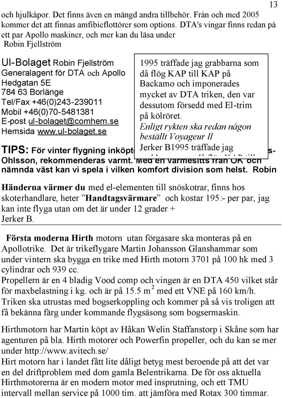 till KAP på Hedgatan 5E Backamo och imponerades 784 63 Borlänge mycket av DTA triken, den var Tel/Fax +46(0)243-239011 dessutom försedd med El-trim Mobil +46(0)70-5481381 på kölröret.