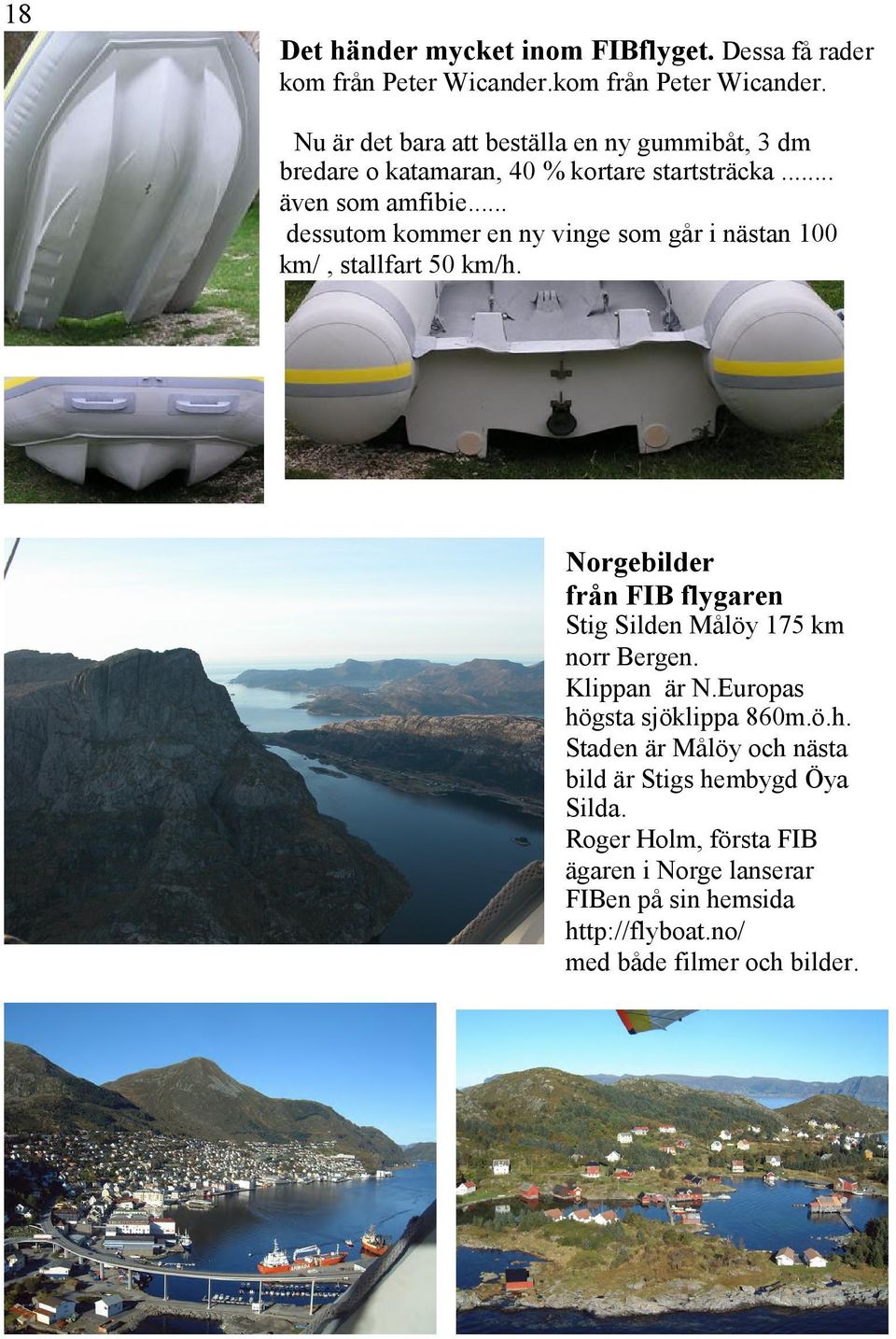 .. dessutom kommer en ny vinge som går i nästan 100 km/, stallfart 50 km/h. Norgebilder från FIB flygaren Stig Silden Målöy 175 km norr Bergen.