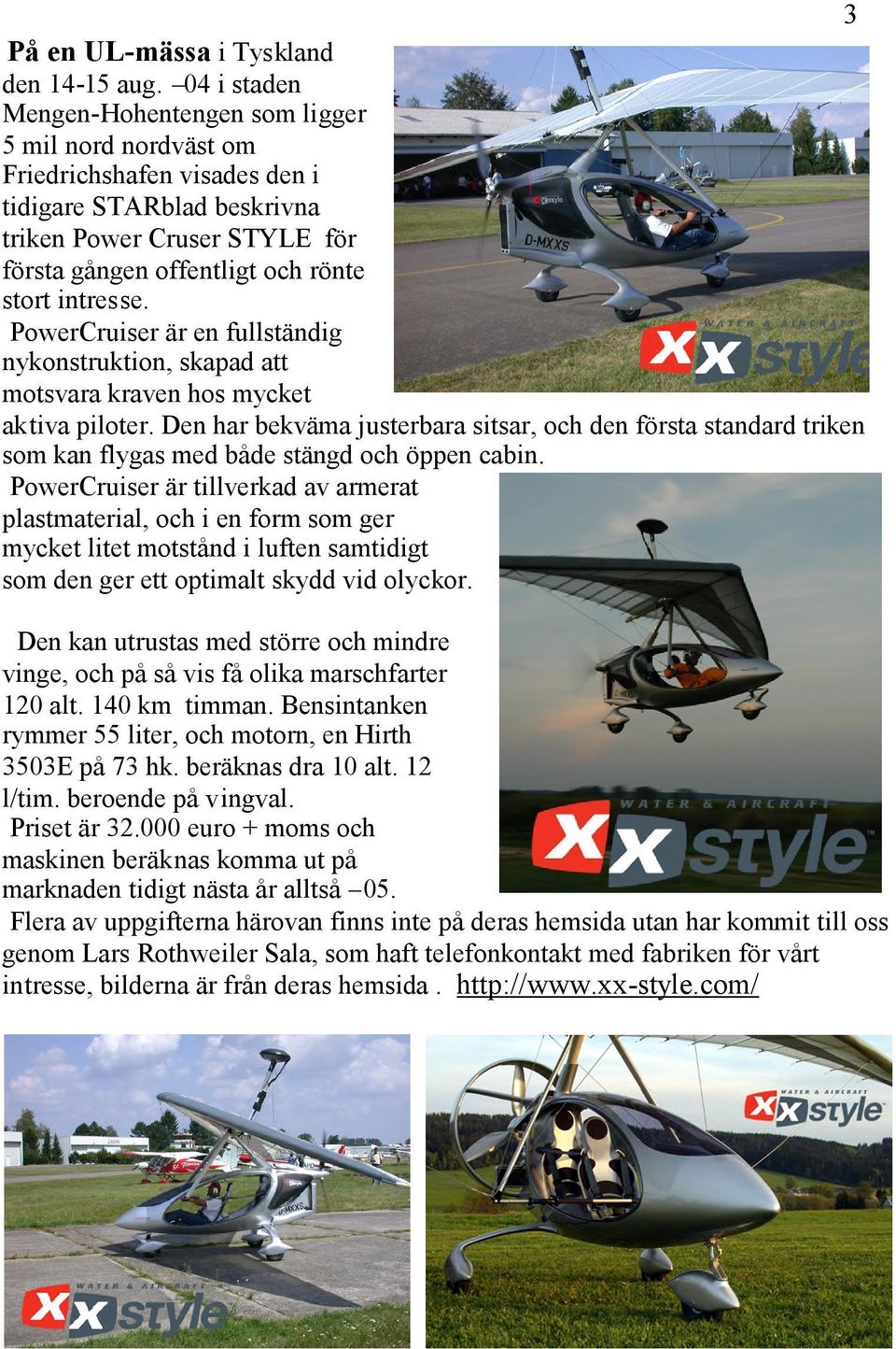 intresse. PowerCruiser är en fullständig nykonstruktion, skapad att motsvara kraven hos mycket aktiva piloter.