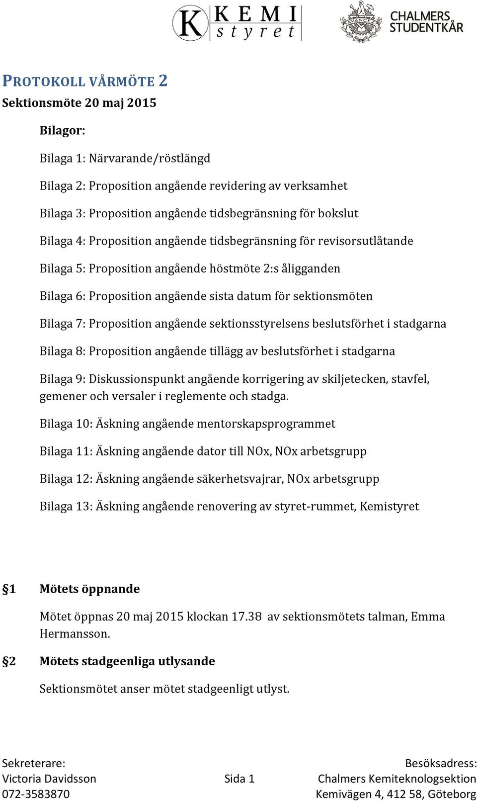 Proposition angående sektionsstyrelsens beslutsförhet i stadgarna Bilaga 8: Proposition angående tillägg av beslutsförhet i stadgarna Bilaga 9: Diskussionspunkt angående korrigering av skiljetecken,