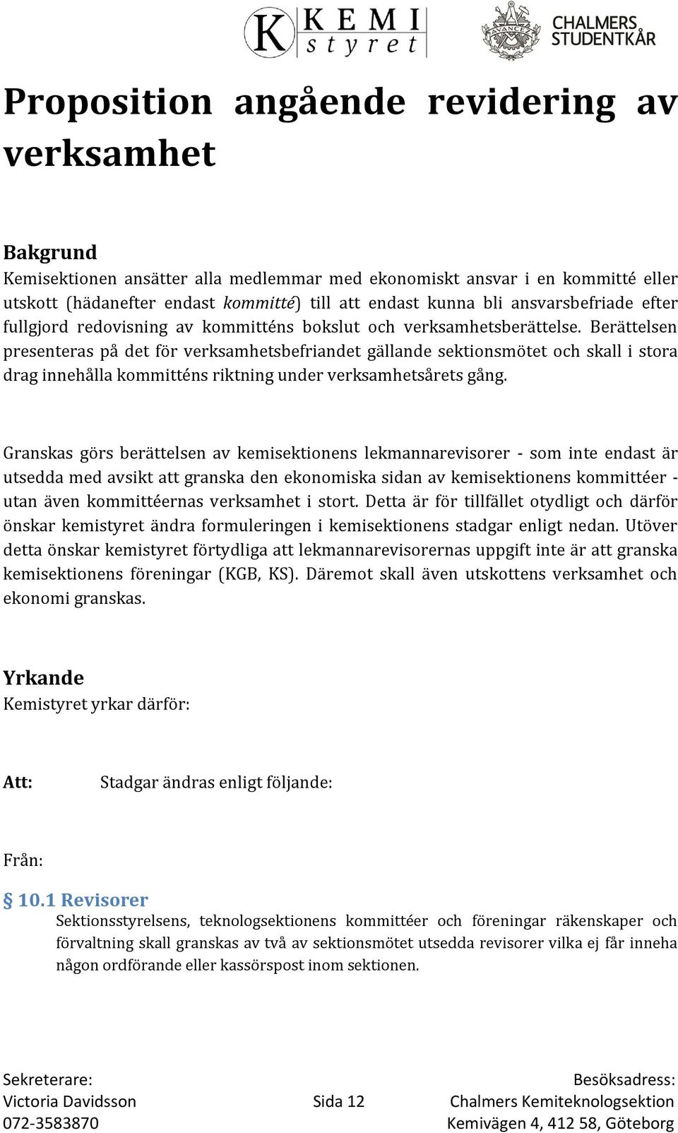 Berättelsen presenteras på det för verksamhetsbefriandet gällande sektionsmötet och skall i stora drag innehålla kommitténs riktning under verksamhetsårets gång.