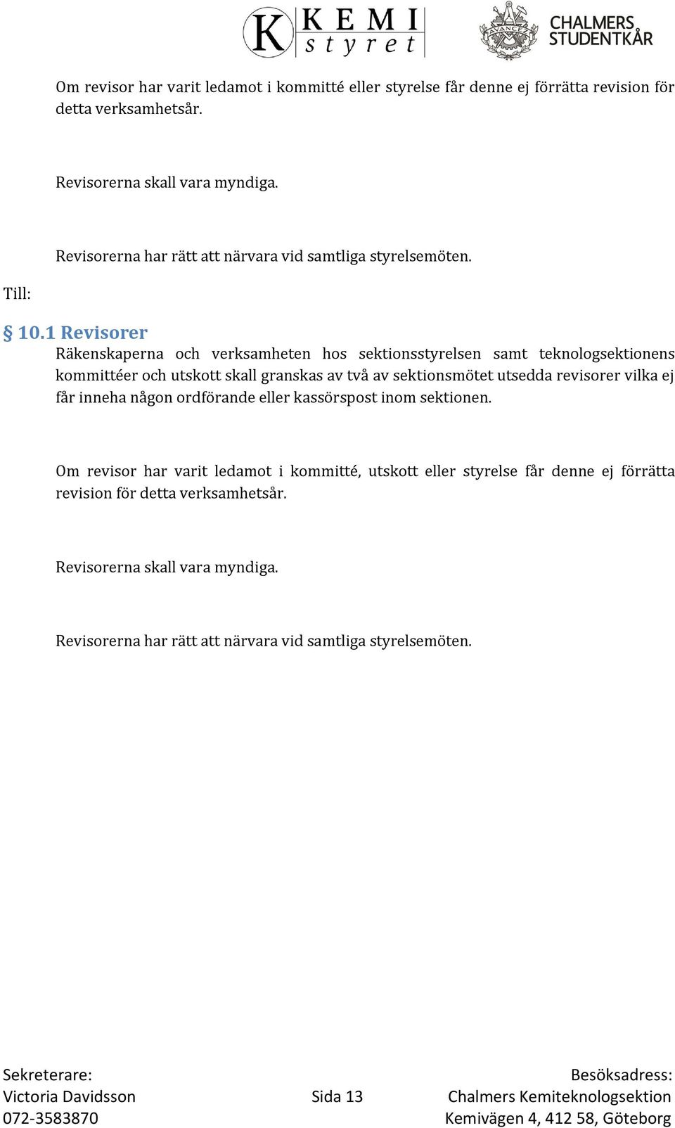 1 Revisorer Räkenskaperna och verksamheten hos sektionsstyrelsen samt teknologsektionens kommittéer och utskott skall granskas av två av sektionsmötet utsedda revisorer vilka ej