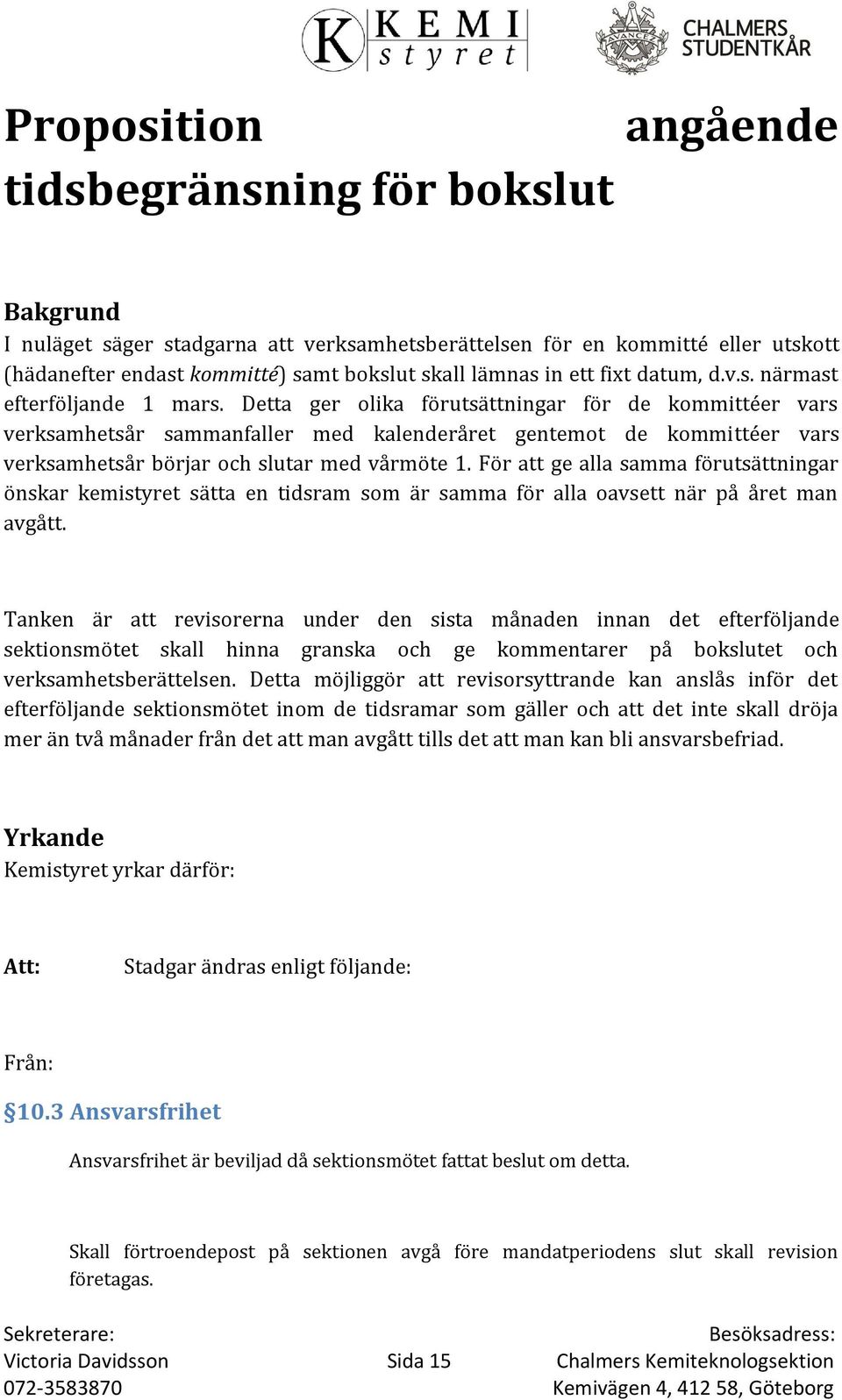 Detta ger olika förutsättningar för de kommittéer vars verksamhetsår sammanfaller med kalenderåret gentemot de kommittéer vars verksamhetsår börjar och slutar med vårmöte 1.