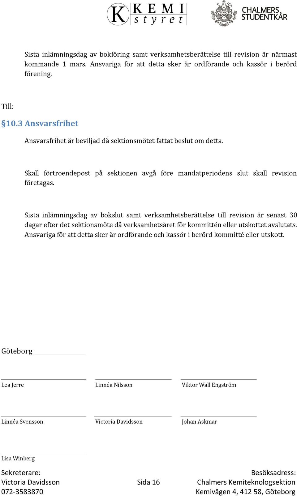 Sista inlämningsdag av bokslut samt verksamhetsberättelse till revision är senast 30 dagar efter det sektionsmöte då verksamhetsåret för kommittén eller utskottet avslutats.