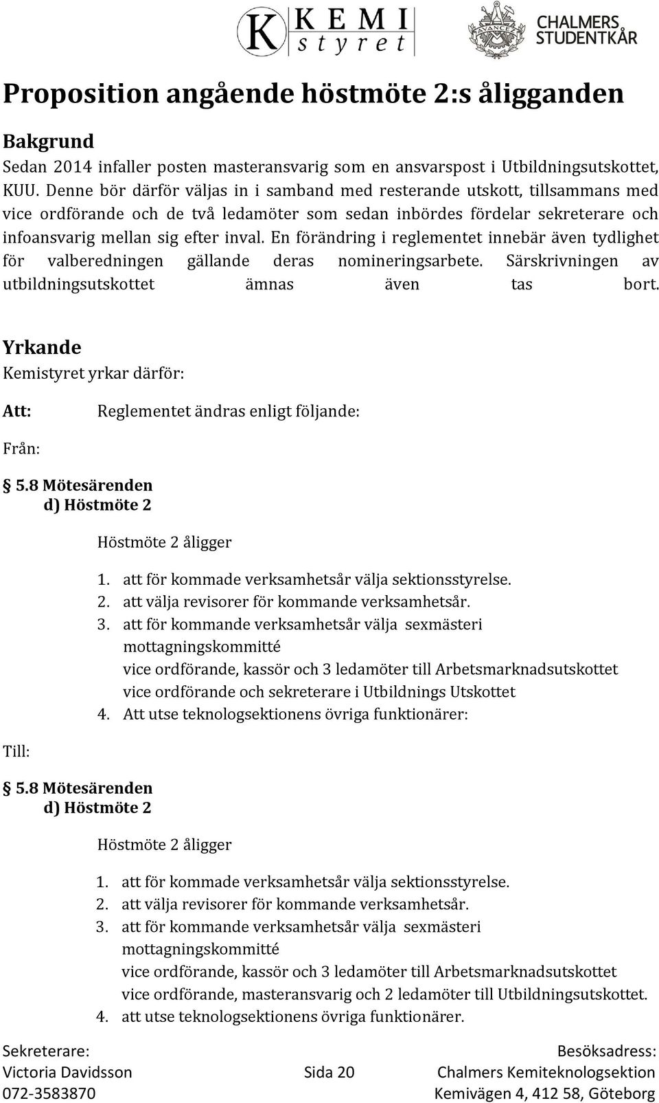 En förändring i reglementet innebär även tydlighet för valberedningen gällande deras nomineringsarbete. Särskrivningen av utbildningsutskottet ämnas även tas bort.