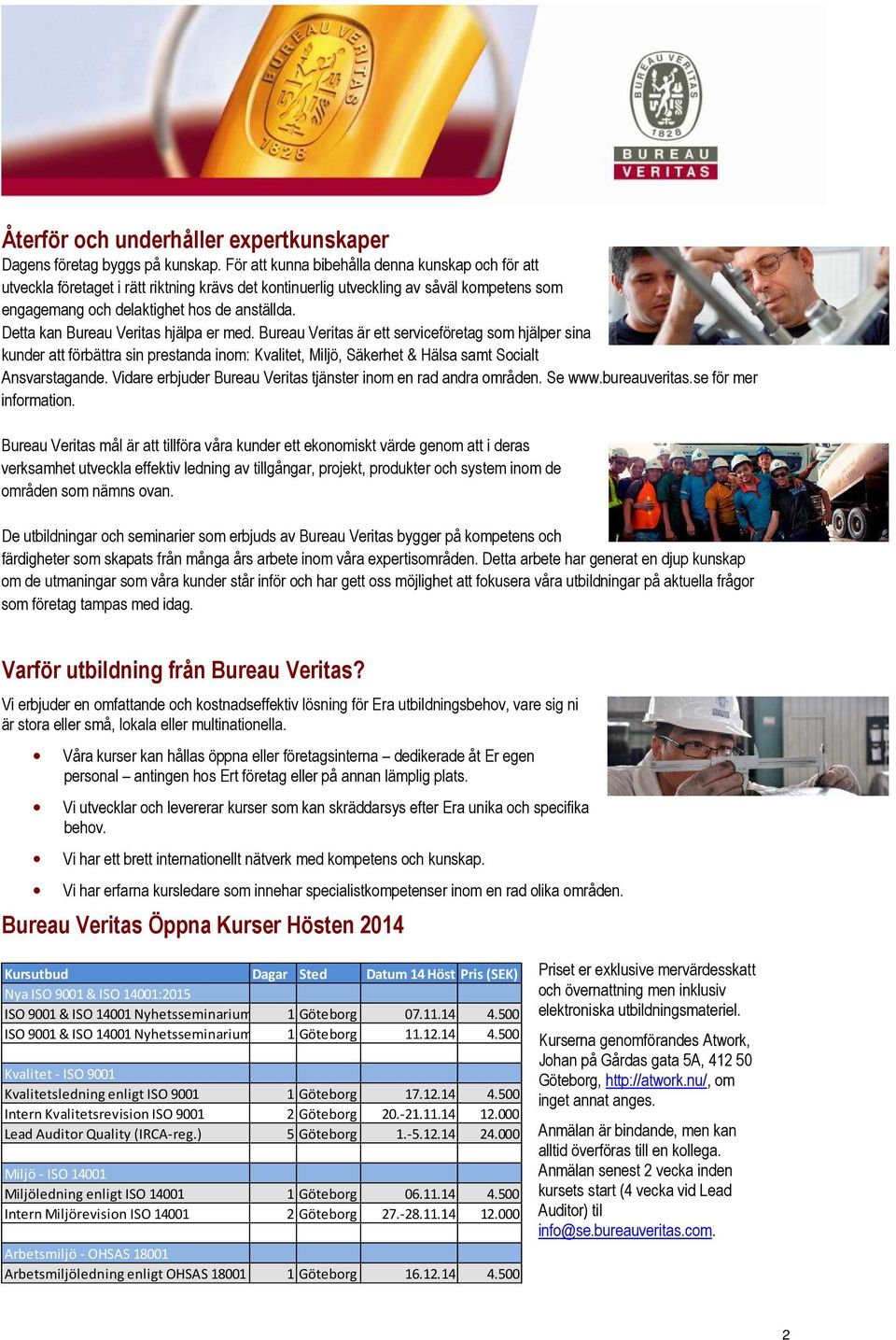 Detta kan Bureau Veritas hjälpa er med. Bureau Veritas är ett serviceföretag som hjälper sina kunder att förbättra sin prestanda inom: Kvalitet, Miljö, Säkerhet & Hälsa samt Socialt Ansvarstagande.