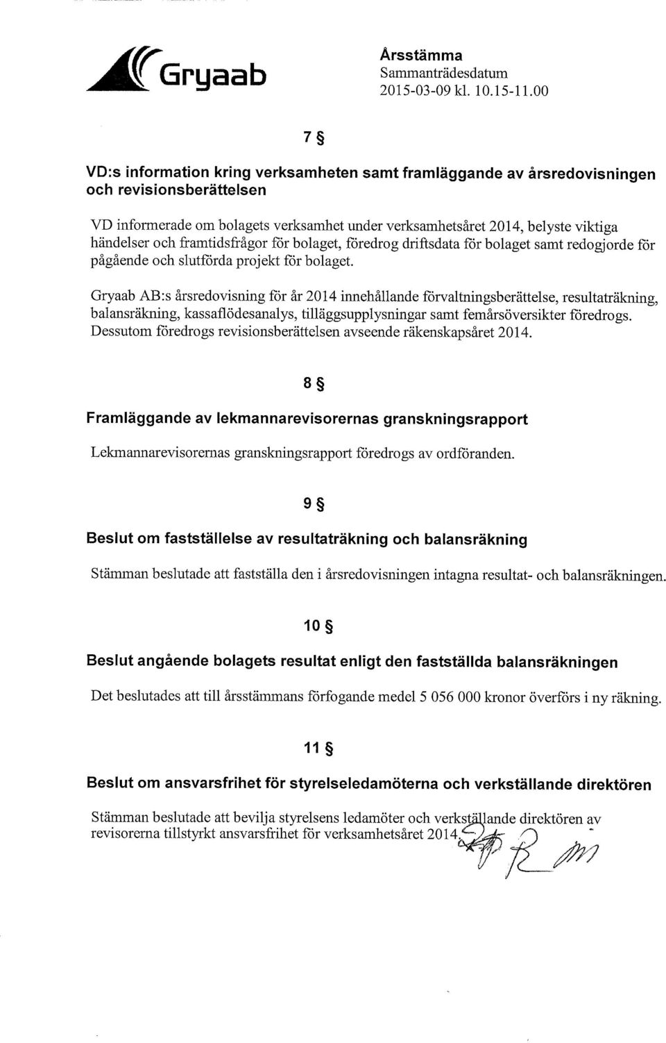 Gryaab AB:s årsredovisning för år 2014 innehållande förvaltningsberättelse, resultaträkning, balansräkning, kassaflödesanalys, tilläggsupplysningar samt femårsöversikter föredrogs.