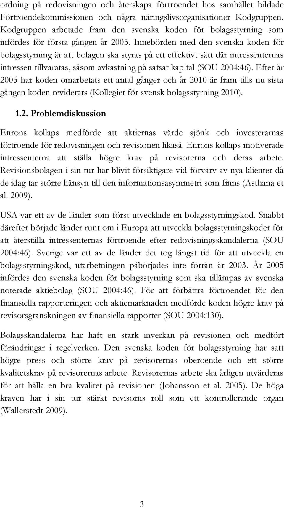 Innebörden med den svenska koden för bolagsstyrning är att bolagen ska styras på ett effektivt sätt där intressenternas intressen tillvaratas, såsom avkastning på satsat kapital (SOU 2004:46).