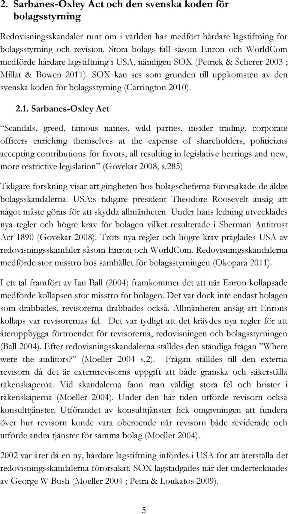 SOX kan ses som grunden till uppkomsten av den svenska koden för bolagsstyrning (Carrington 2010