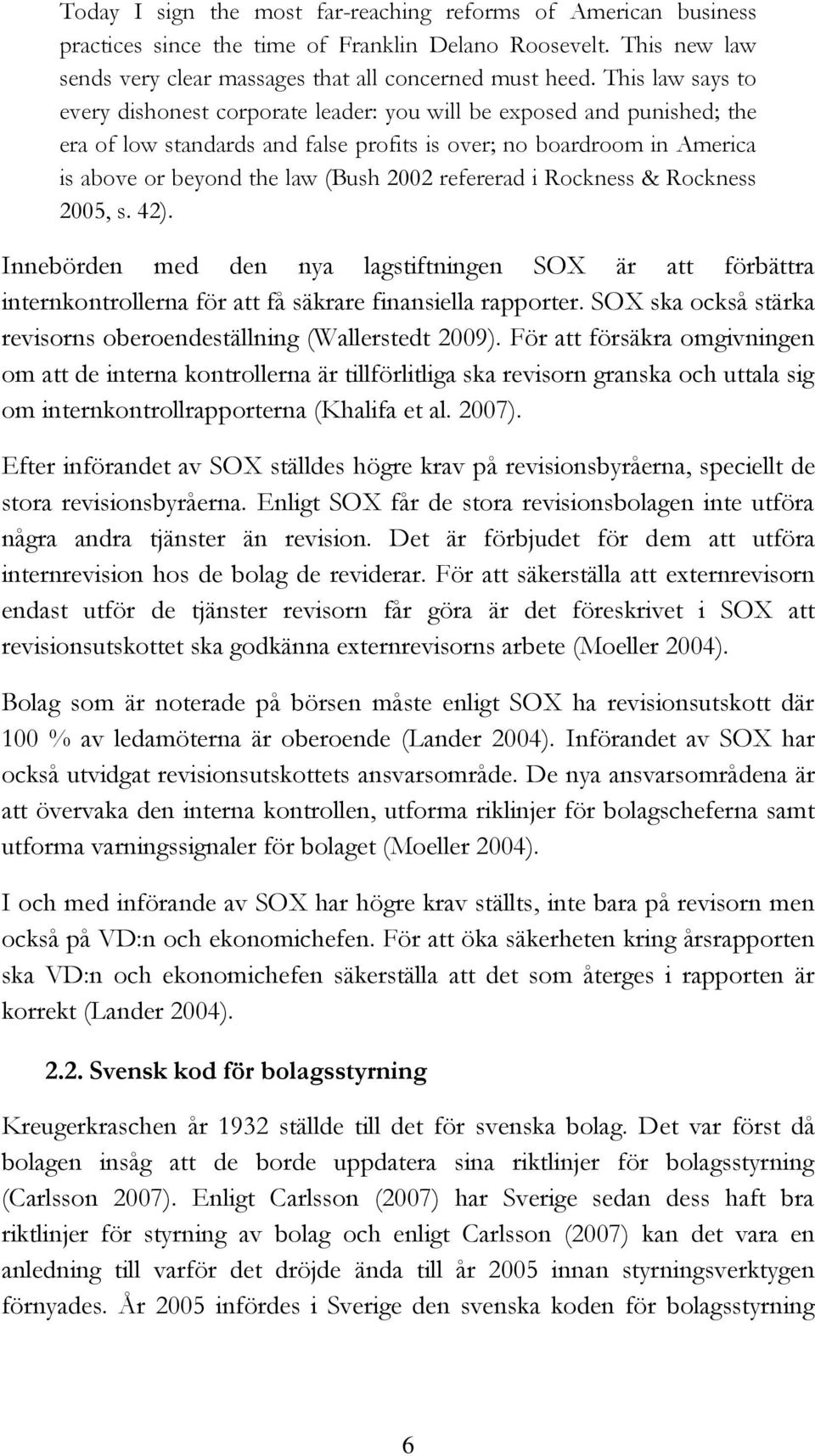 refererad i Rockness & Rockness 2005, s. 42). Innebörden med den nya lagstiftningen SOX är att förbättra internkontrollerna för att få säkrare finansiella rapporter.